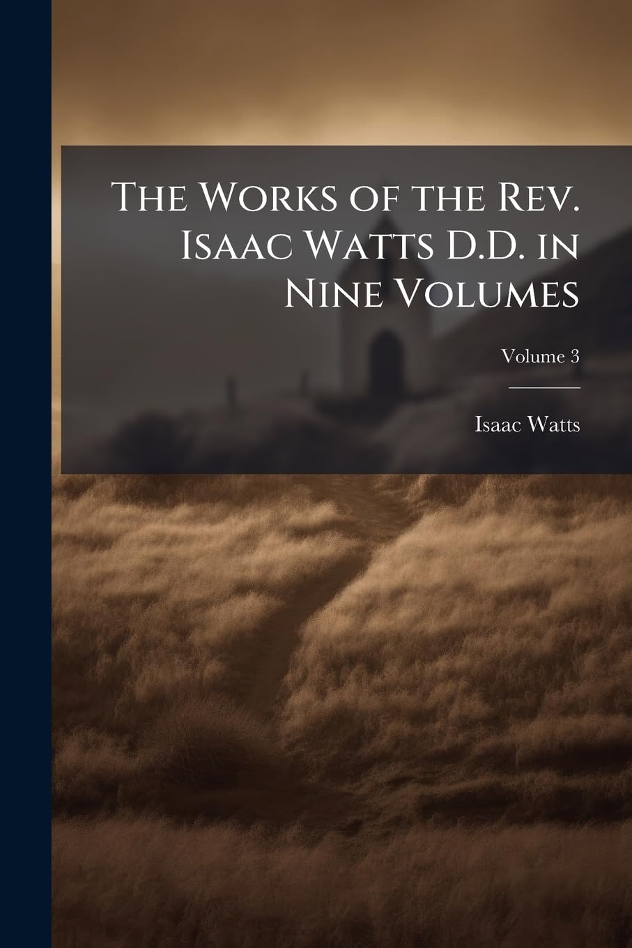 The Works of the REV. Isaac Watts D.D. in Nine Volumes, Volume 3 book
