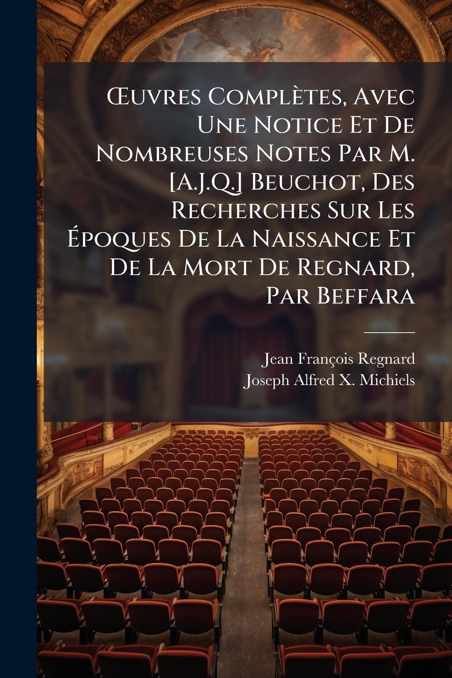 OEuvres Complètes, Avec Une Notice Et De Nombreuses Notes Par M. Beuchot, Des Recherches Sur Les Époques De La Naissance Et De La Mort De ... Précédées D'un Essai Par A. Michiels book