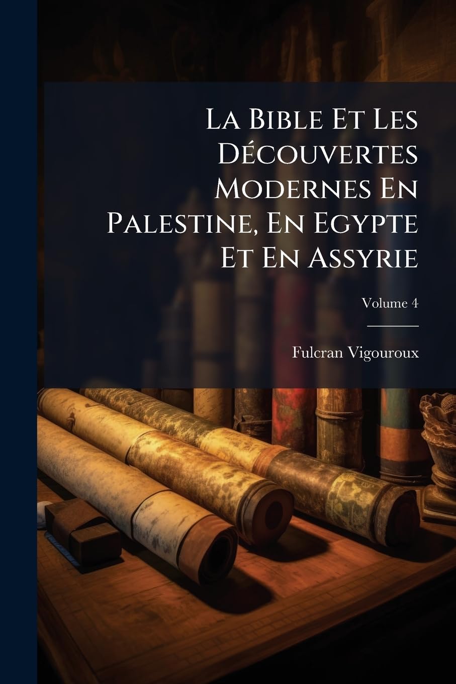 La Bible Et Les Découvertes Modernes En Palestine, En Egypte Et En Assyrie, Volume 4 book