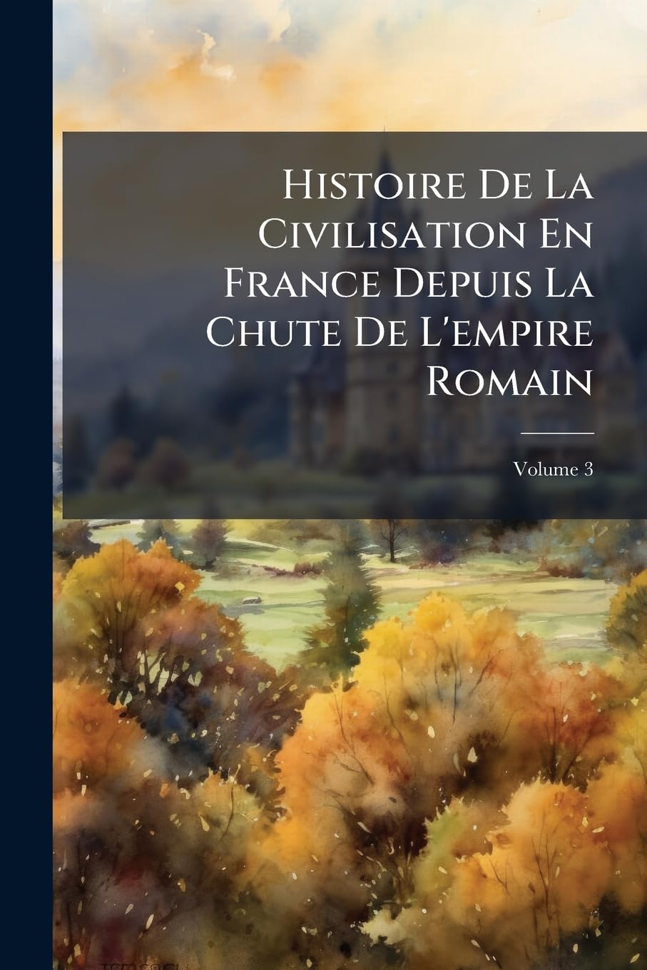 Histoire De La Civilisation En France Depuis La Chute De L'empire Romain, Volume 3 book