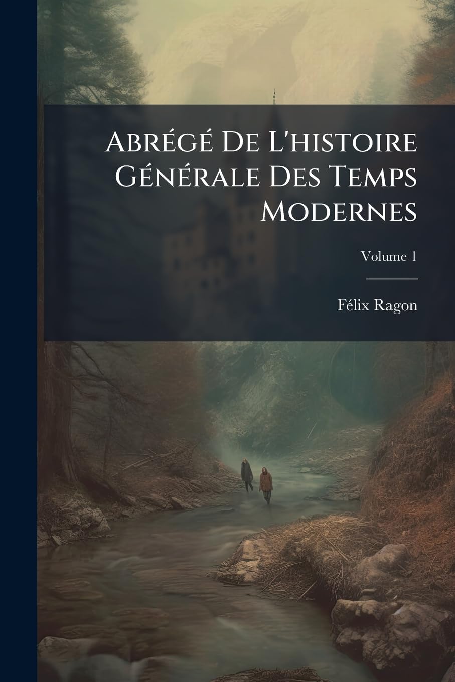 Abrégé De L'histoire Générale Des Temps Modernes: Depuis La Prise De Constantinople Par Les Tures (1453), Jusqu'à La Mort De Louis XIV (1715), Volume 1 book