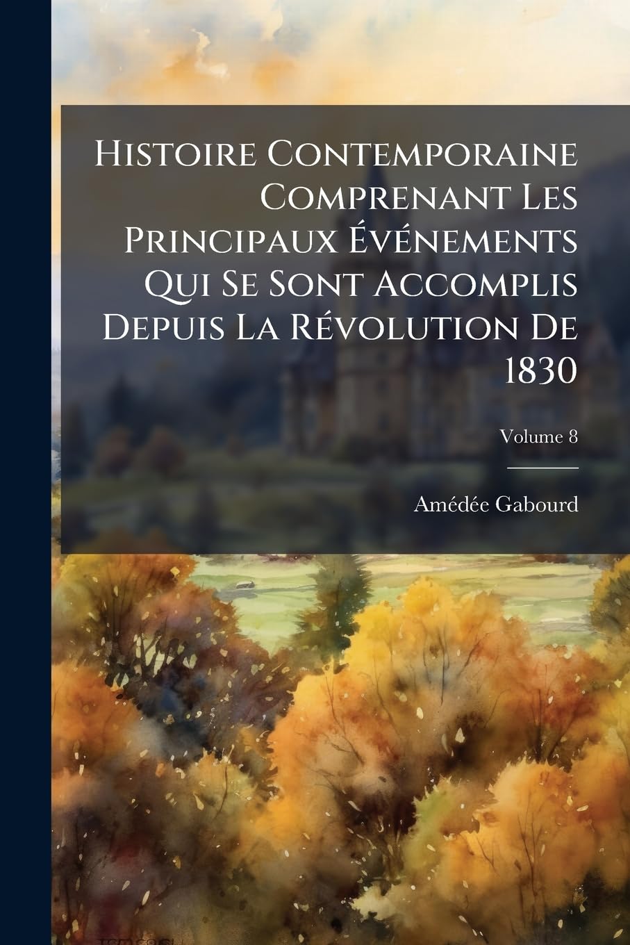 Histoire Contemporaine Comprenant Les Principaux Vnements Qui Se Sont Accomplis Depuis La Rvolution de 1830, Volume 8 book
