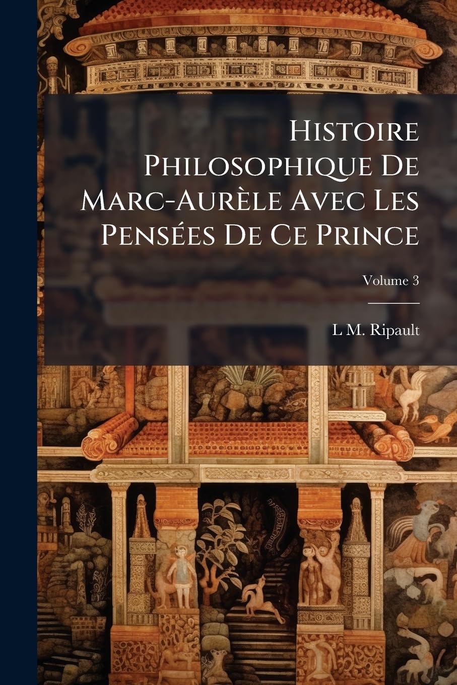 Histoire Philosophique De Marc-Aurèle Avec Les Pensées De Ce Prince, Volume 3 book