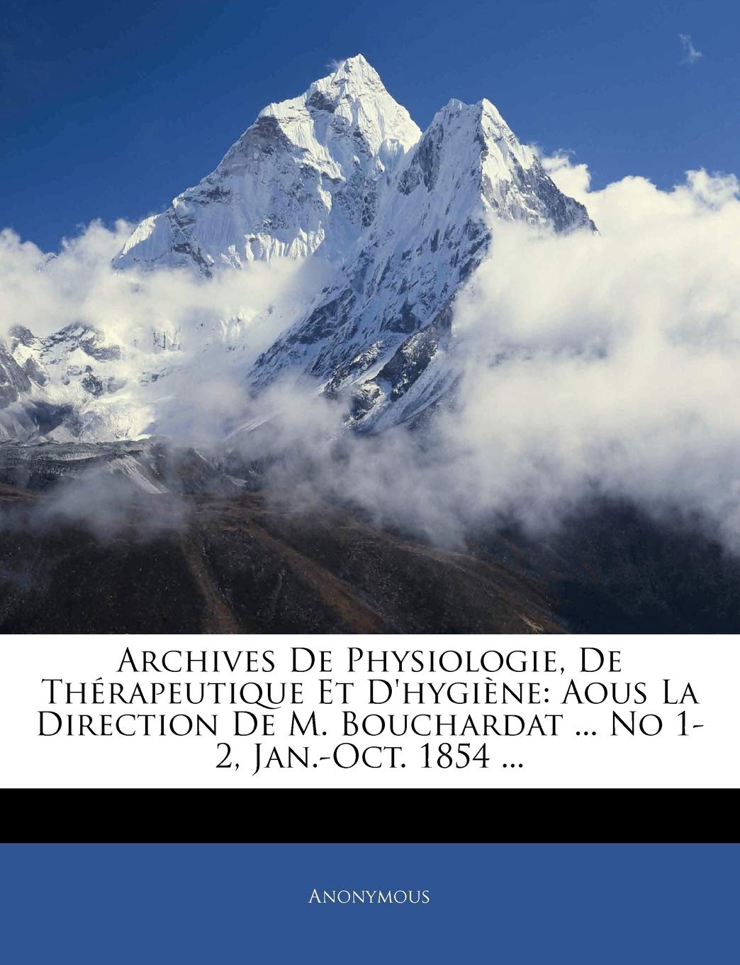Archives de Physiologie, de Therapeutique Et D'Hygiene: Aous La Direction de M. Bouchardat ... No 1-2, Jan.-Oct. 1854 ... Politics & History