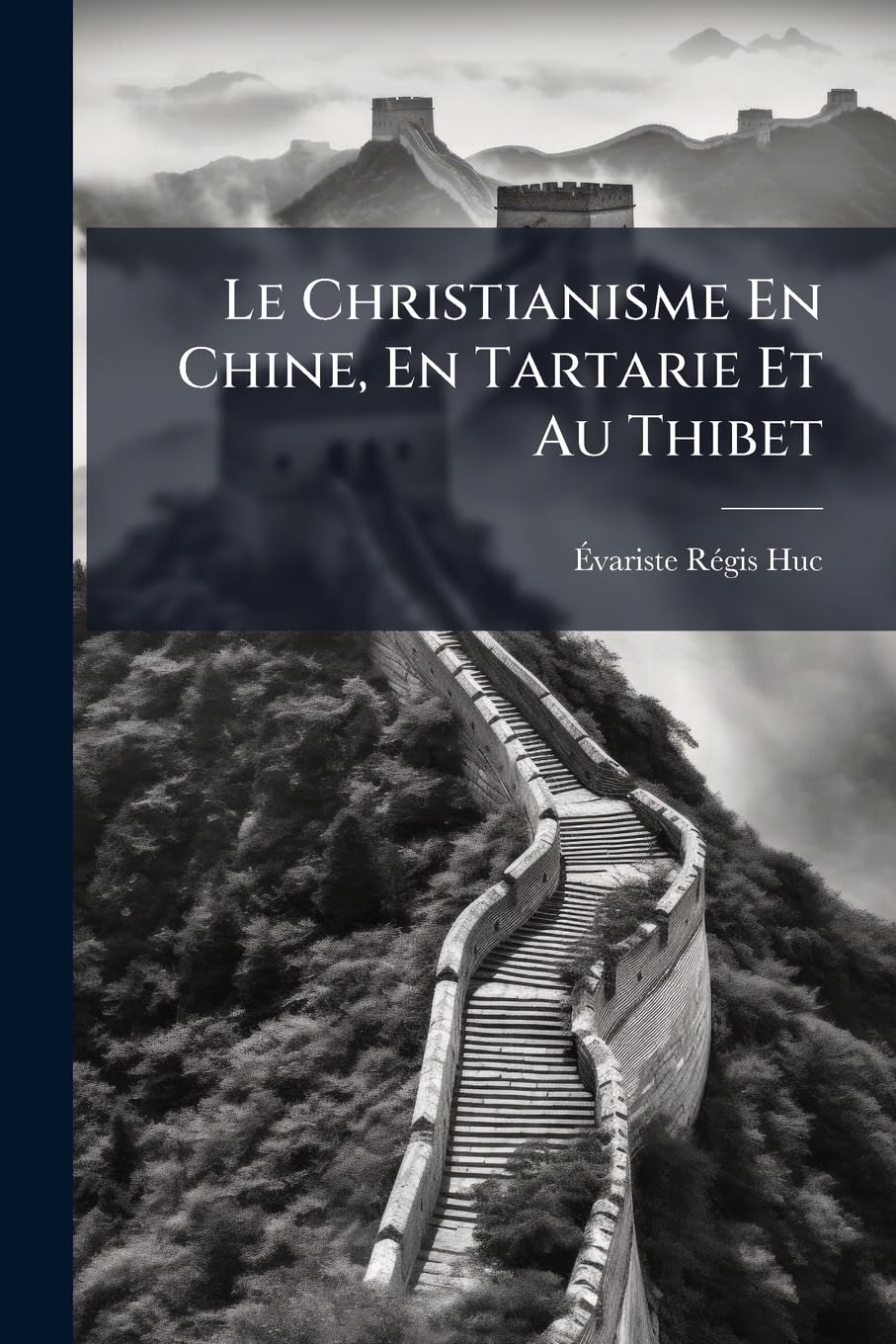 Le Christianisme En Chine, En Tartarie Et Au Thibet: Depuis l'Établissement de la Dynastie Tartare-Mantchoue, Jusqu'à La Mort de l'Empereur Khang Hi book