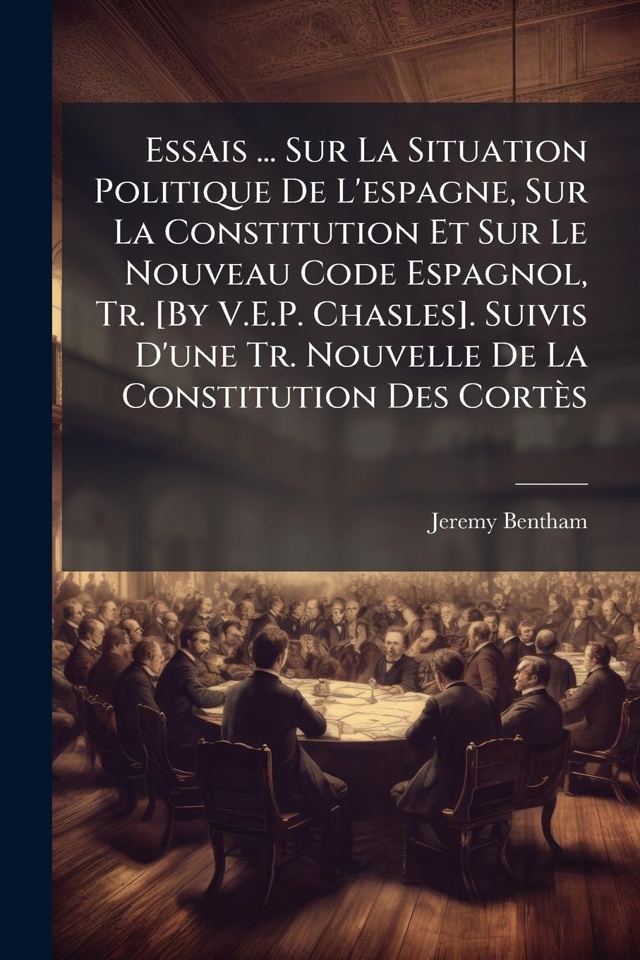 Essais ... Sur La Situation Politique de l'Espagne, Sur La Constitution Et Sur Le Nouveau Code Espagnol, Tr. . Suivis d'Une Tr. Nouvelle de la Constitution Des Cortès book