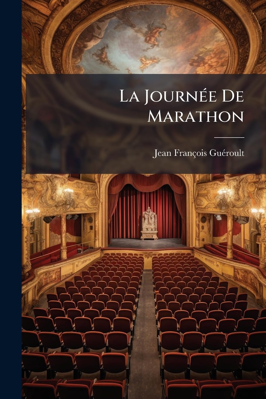 La Journée de Marathon: Ou, Le Triomphe de la Liberté. Piece Historique En Quatre Actes En Prose, Avec Des Intermèdes Et Des Choeurs book