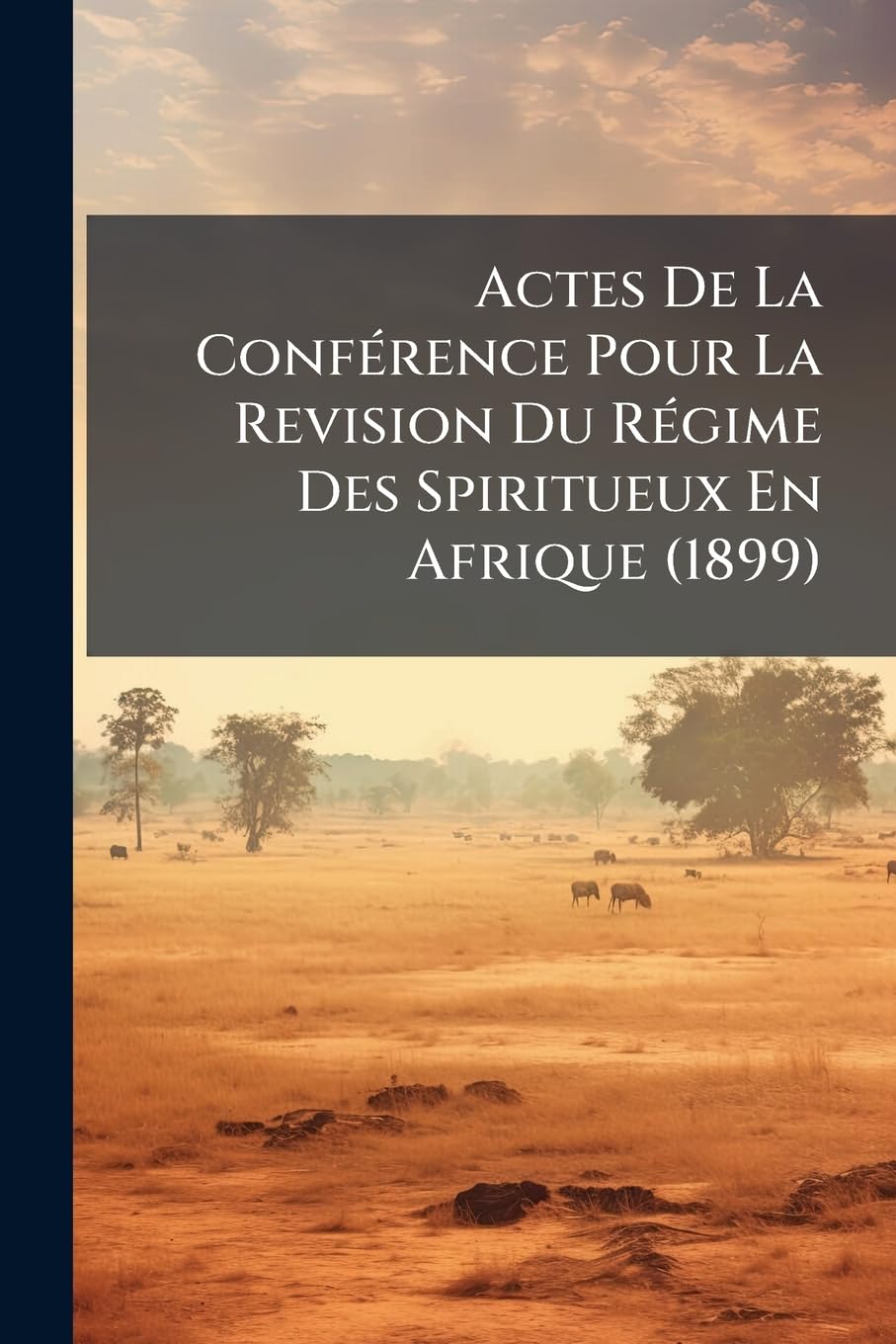 Actes De La Conférence Pour La Revision Du Régime Des Spiritueux En Afrique (1899) book