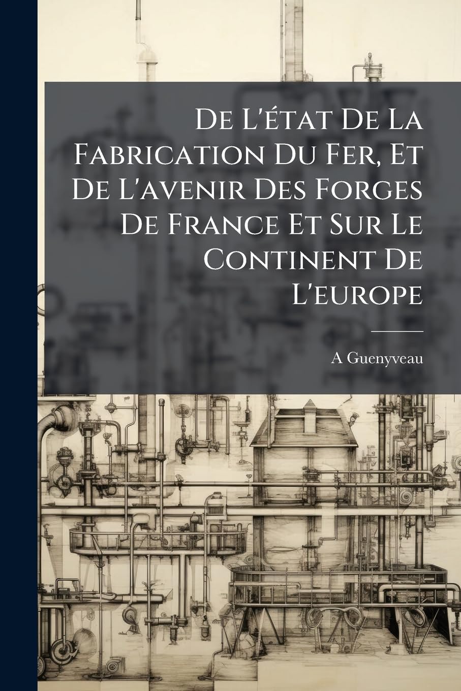 De L'état De La Fabrication Du Fer, Et De L'avenir Des Forges De France Et Sur Le Continent De L'europe book