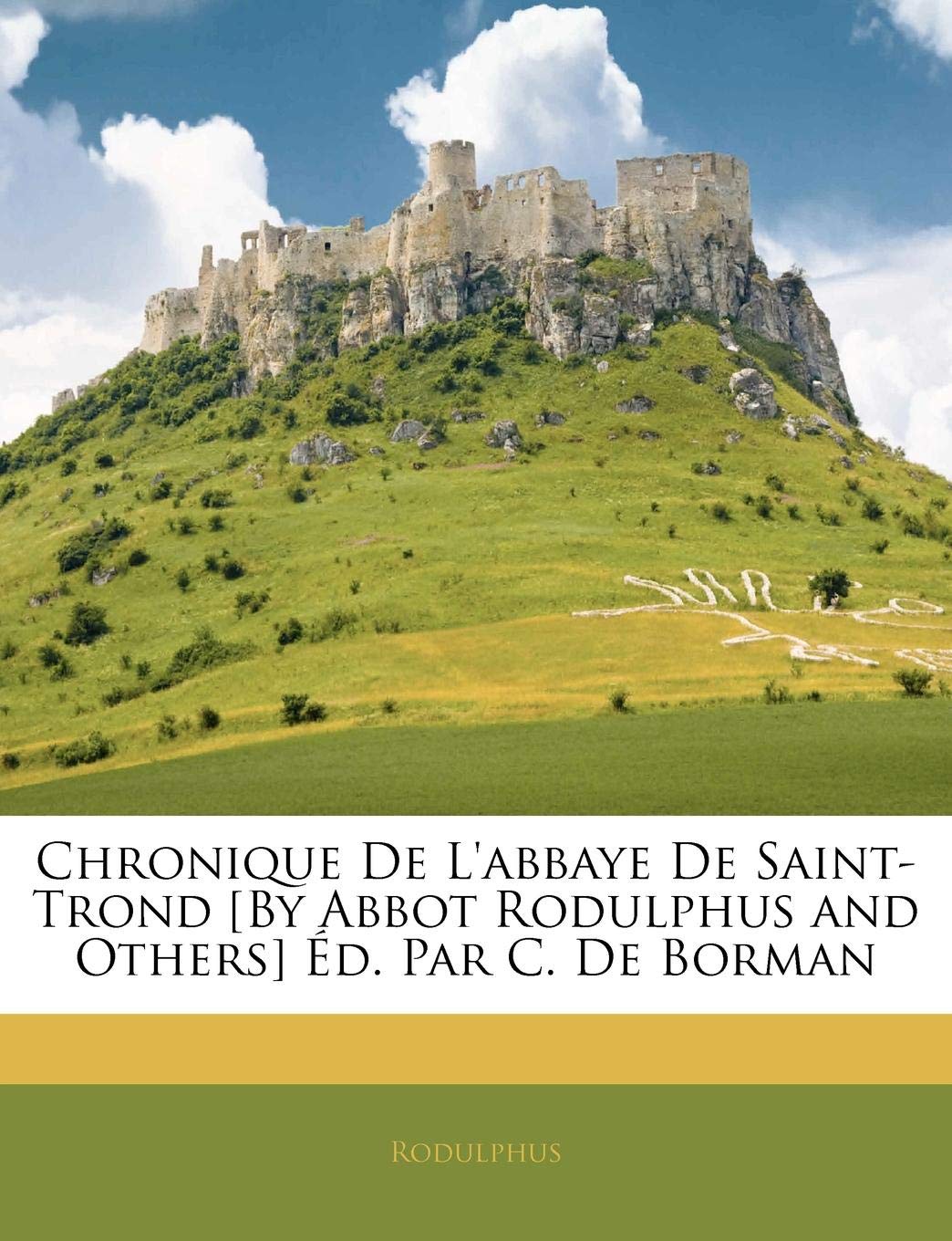 Chronique de L'Abbaye de Saint-Trond Ed. Par C. de Borman book