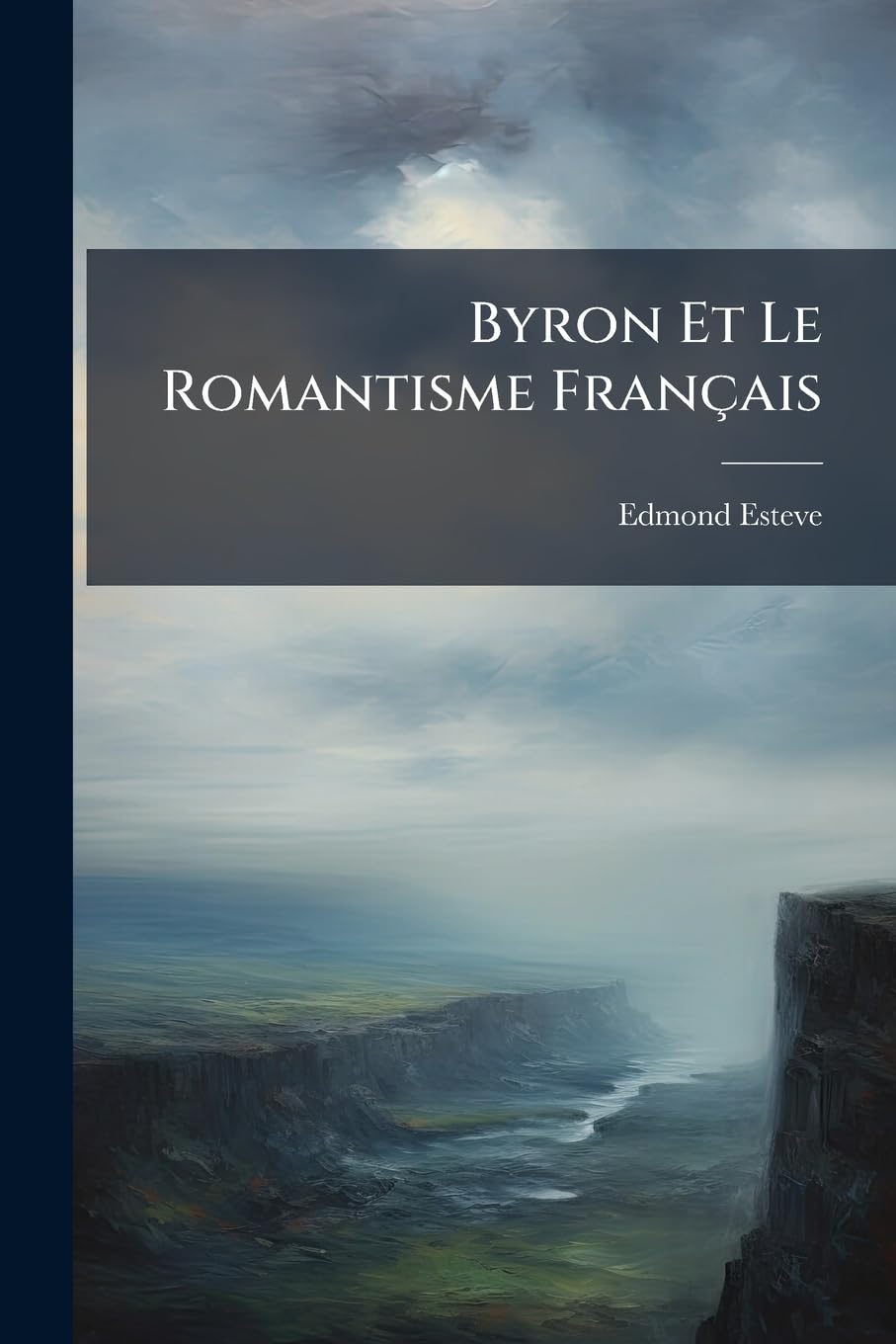 Byron Et Le Romantisme Français: Essai Sur La Fortune Et L'influence De L'oeuvre De Byron En France De 1812 a 1850. ... book
