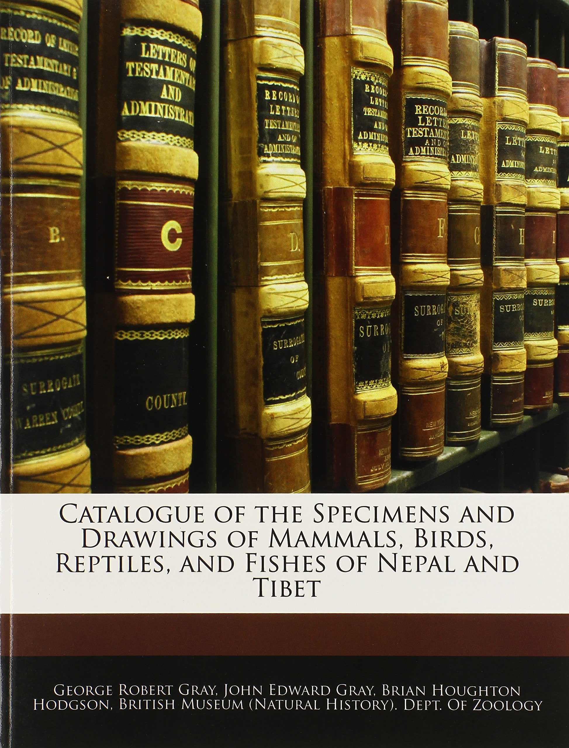 Catalogue of the Specimens and Drawings of Mammals, Birds, Reptiles, and Fishes of Nepal and Tibet Books