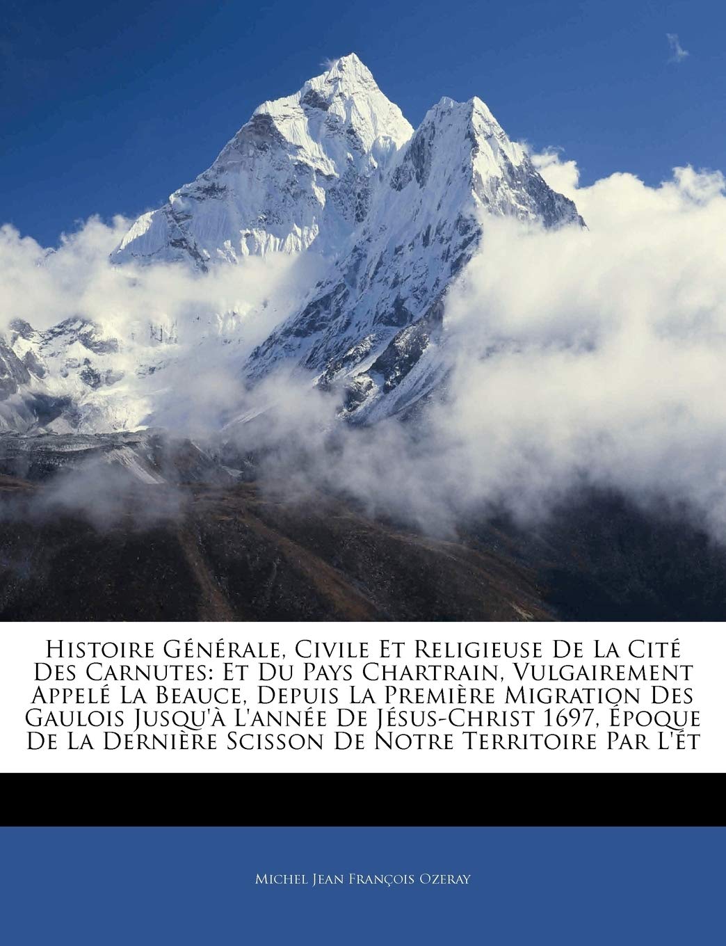 Histoire Générale, Civile Et Religieuse De La Cité Des Carnutes: Et Du Pays Chartrain, Vulgairement Appelé La Beauce, Depuis La Première Migration Des ... De La Dernière Scisson De Notre Territ... book