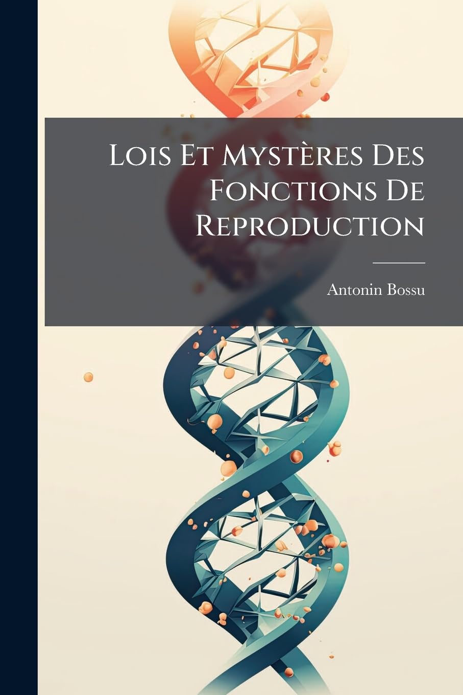 Lois Et Mystères Des Fonctions De Reproduction: Considérées Dans Tous Les Êtres Animés Spécialement Chez L'homme Et Chez La Femme book