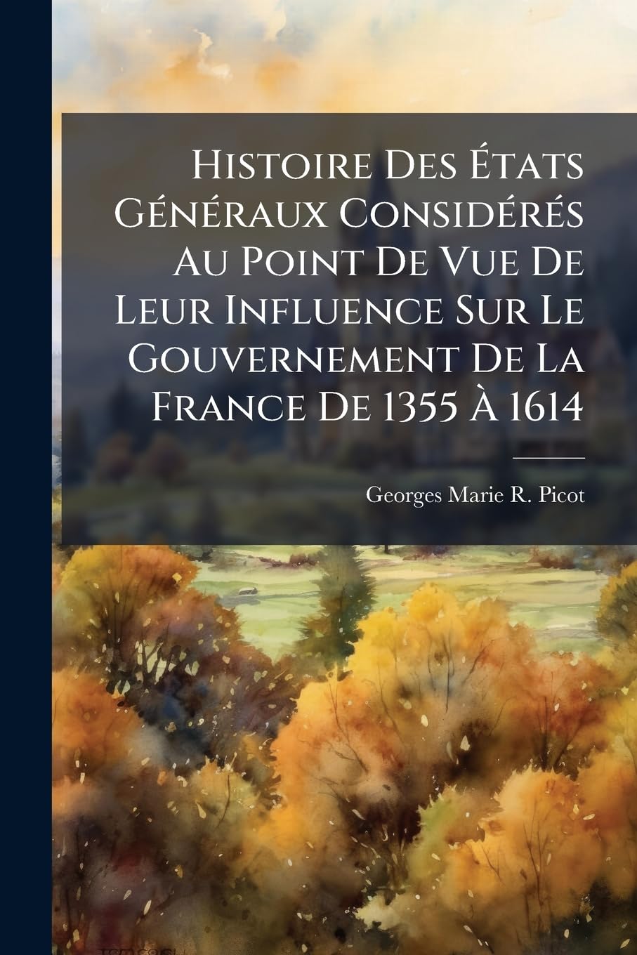 Histoire Des États Généraux Considérés Au Point De Vue De Leur Influence Sur Le Gouvernement De La France De 1355 À 1614 book