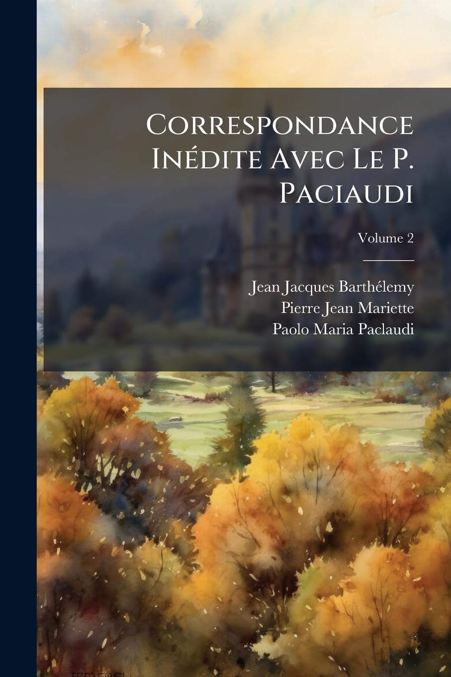 Correspondance Indite Avec Le P. Paciaudi: Thatin (1757-1765) Suivie de Celles de L'Abb Barthlmey Et Da P. Mariette Avec La Mme, Volume 2 book