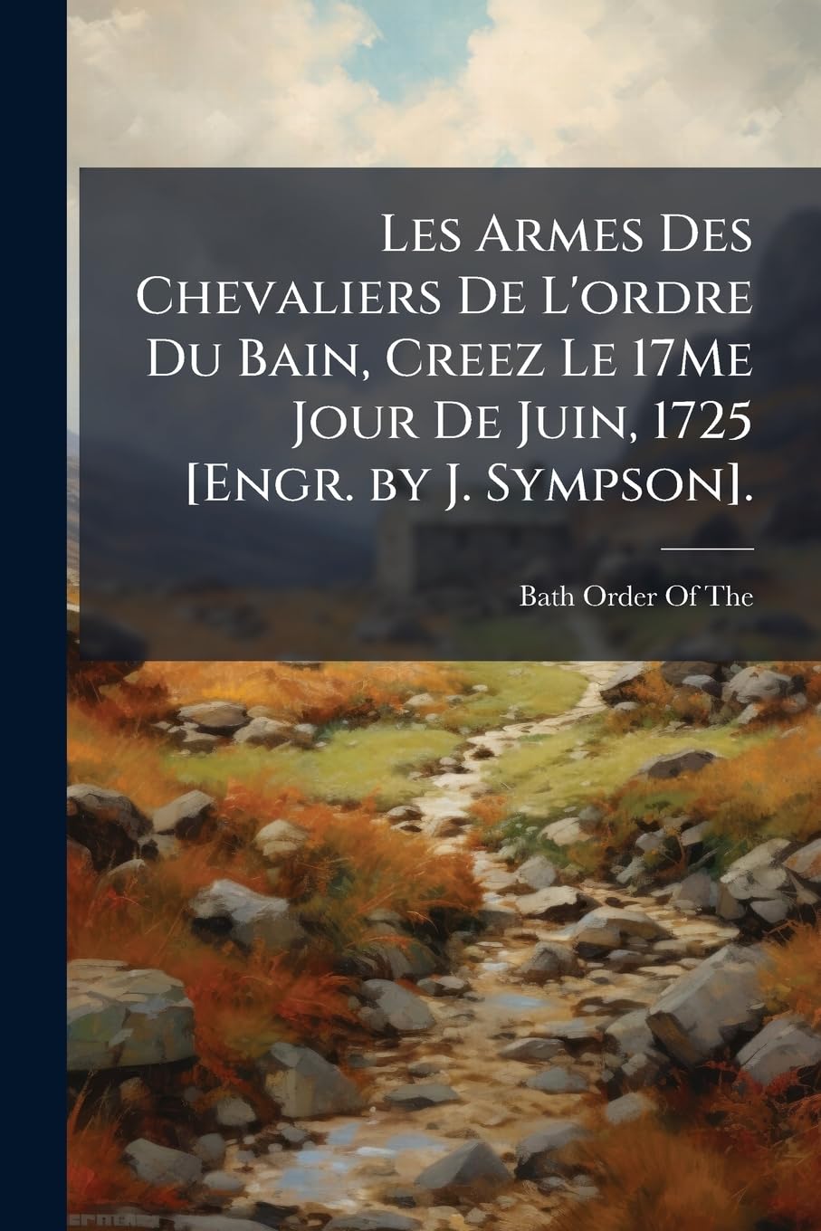 Les Armes Des Chevaliers de l'Ordre Du Bain, Creez Le 17me Jour de Juin, 1725 . book