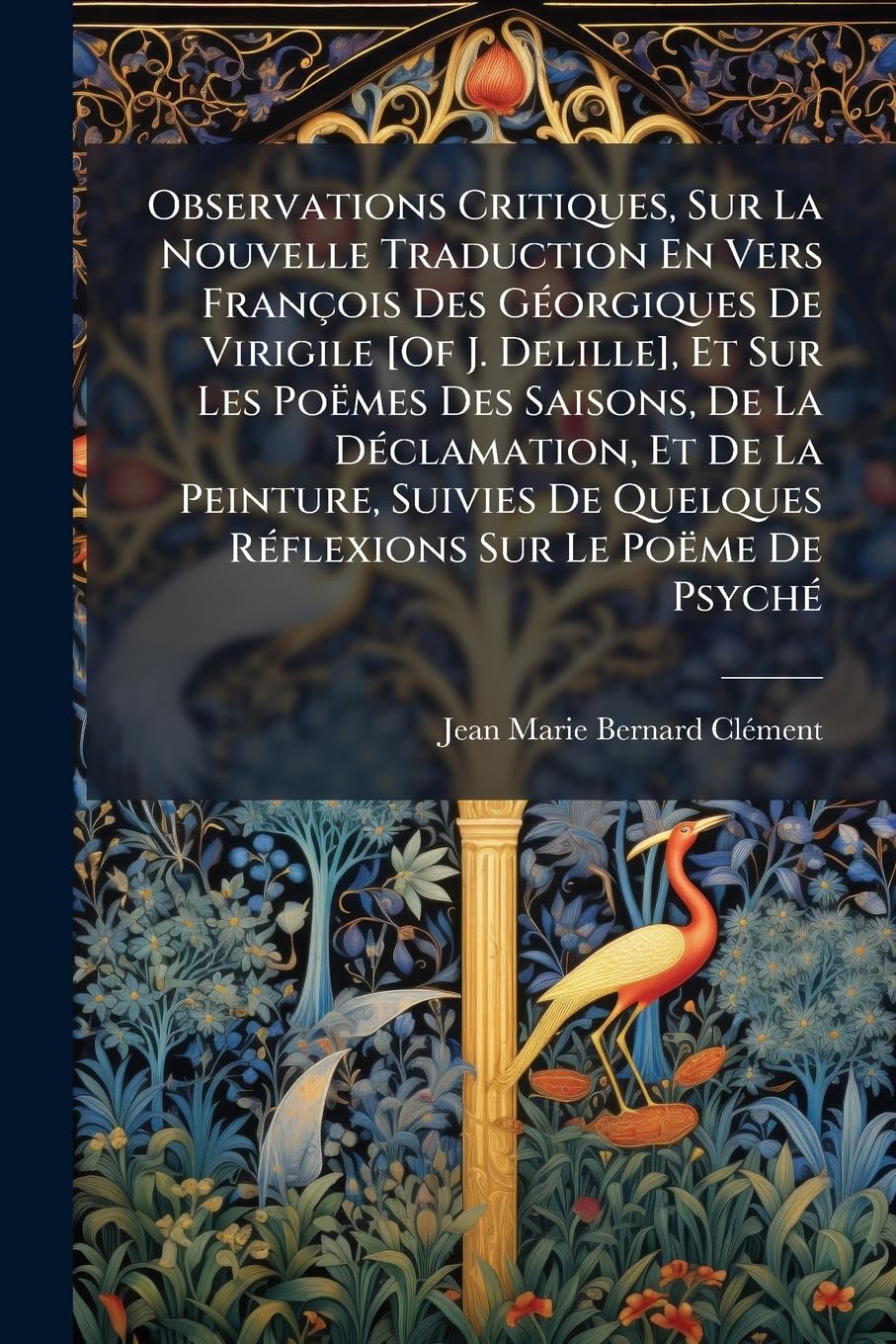 Observations Critiques, Sur La Nouvelle Traduction En Vers François Des Géorgiques De Virigile , Et Sur Les Poëmes Des Saisons, De La ... De Quelques Réflexions Sur Le Poëme De Psyché book