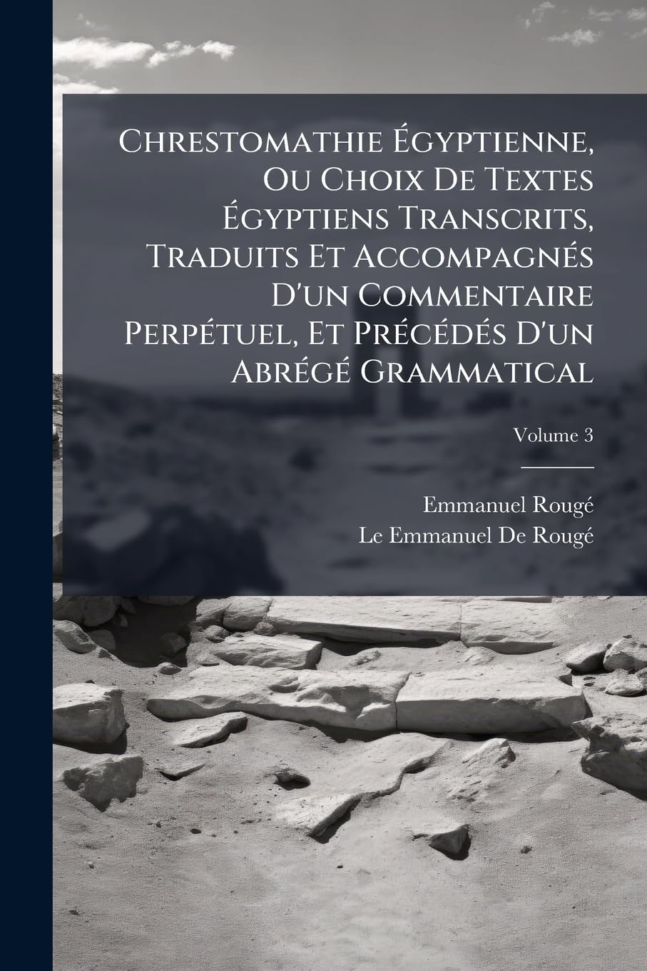 Chrestomathie Égyptienne, Ou Choix De Textes Égyptiens Transcrits, Traduits Et Accompagnés D'un Commentaire Perpétuel, Et Précédés D'un Abrégé Grammatical; Volume 3 book