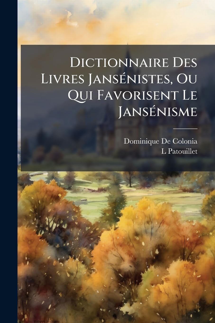 Dictionnaire Des Livres Jansénistes, Ou Qui Favorisent Le Jansénisme book