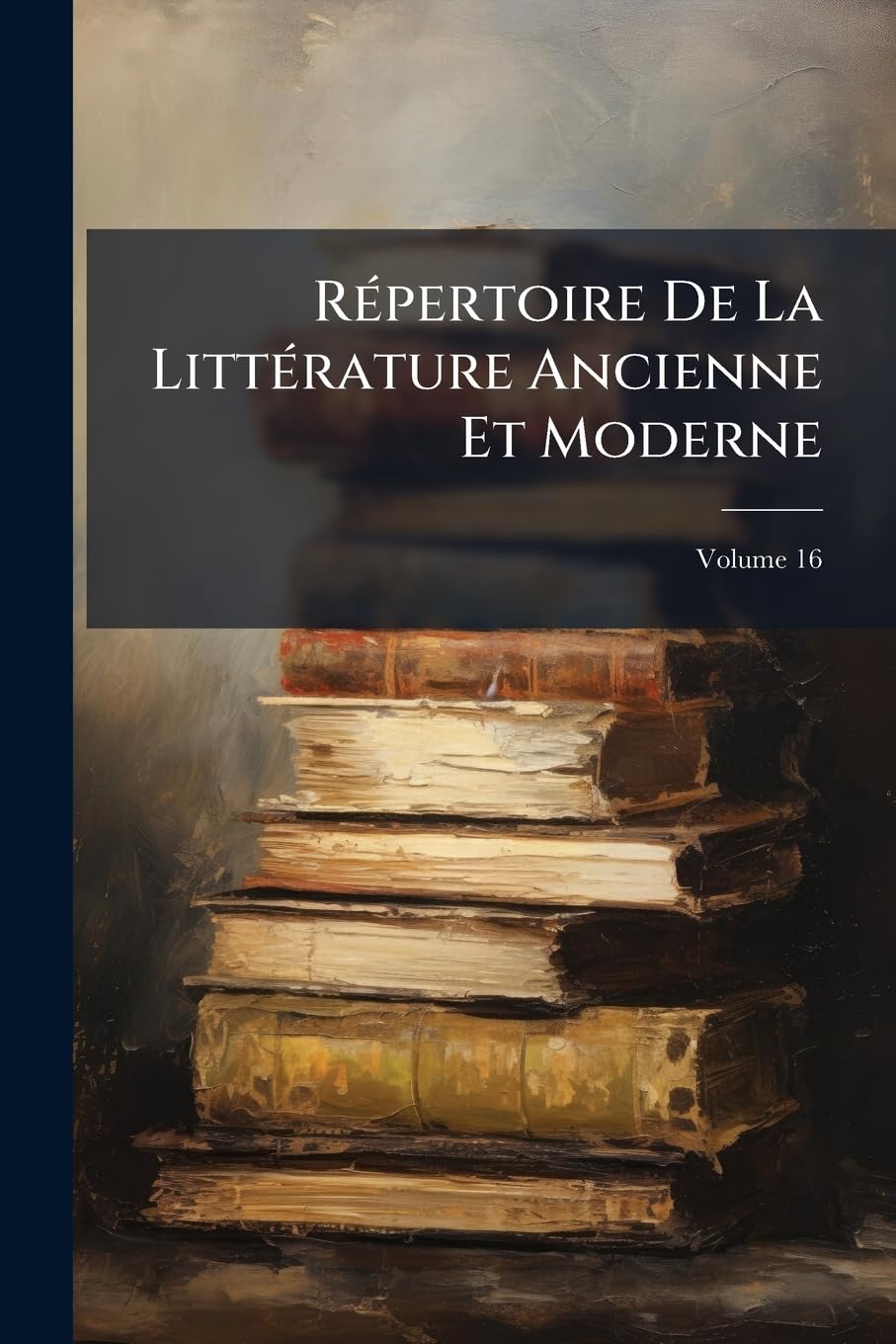 Repertoire de La Littrature Ancienne Et Moderne, Volume 16 book