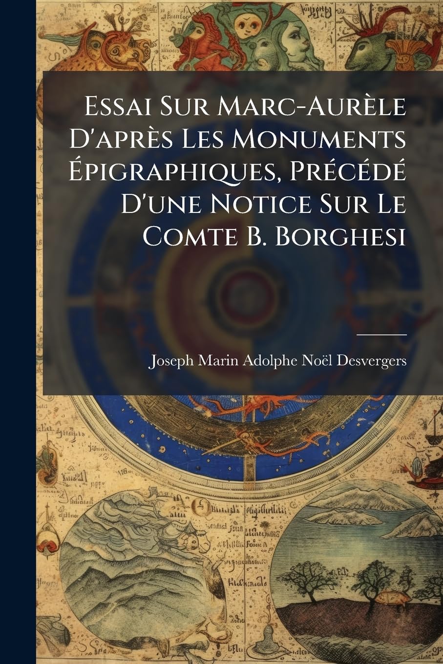 Essai Sur Marc-Aurèle D'après Les Monuments Épigraphiques, Précédé D'une Notice Sur Le Comte B. Borghesi book