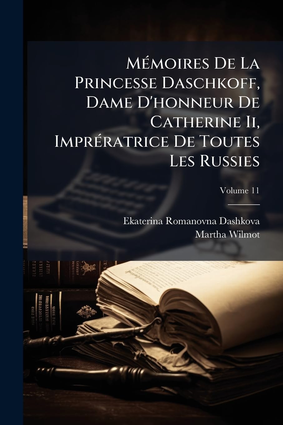 Mémoires de la Princesse Daschkoff, Dame d'Honneur de Catherine II, Imprératrice de Toutes Les Russies, Volume 11 book