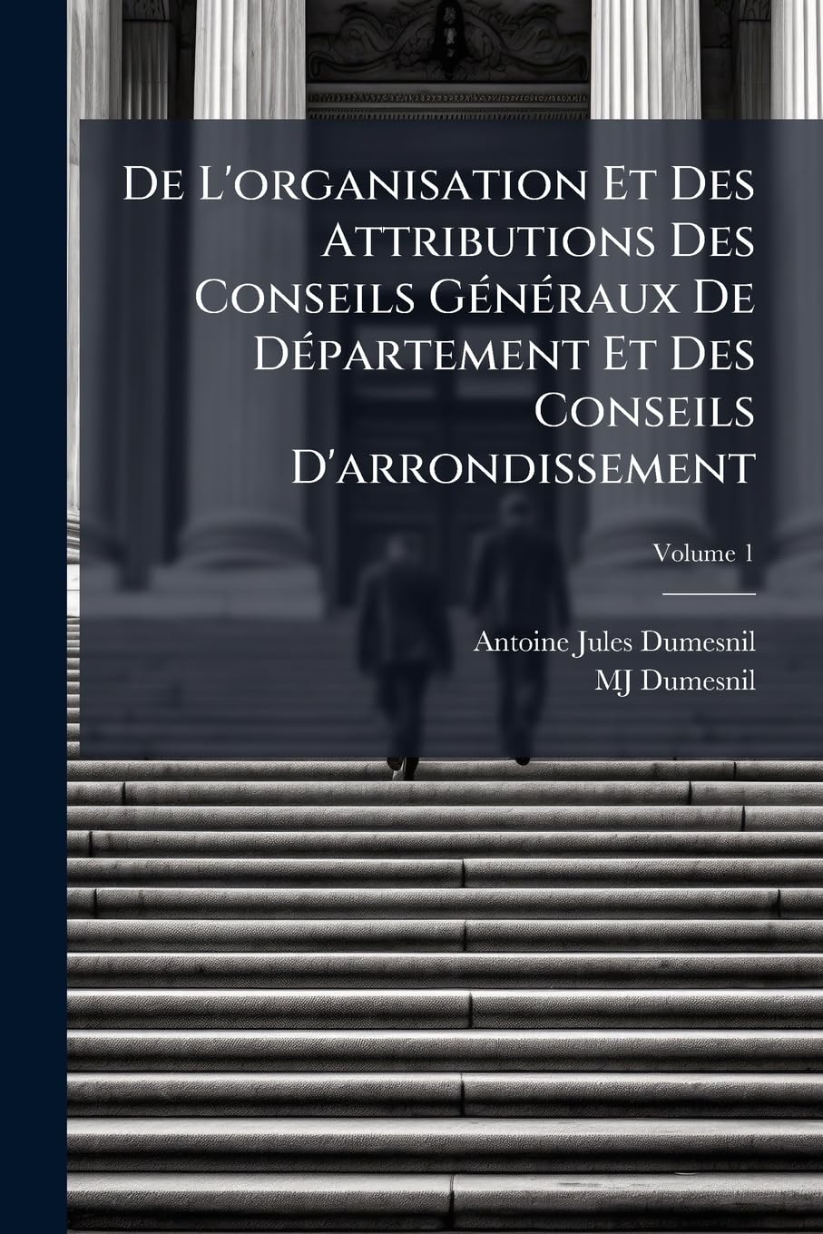 De L'organisation Et Des Attributions Des Conseils Généraux De Département Et Des Conseils D'arrondissement, Volume 1 book