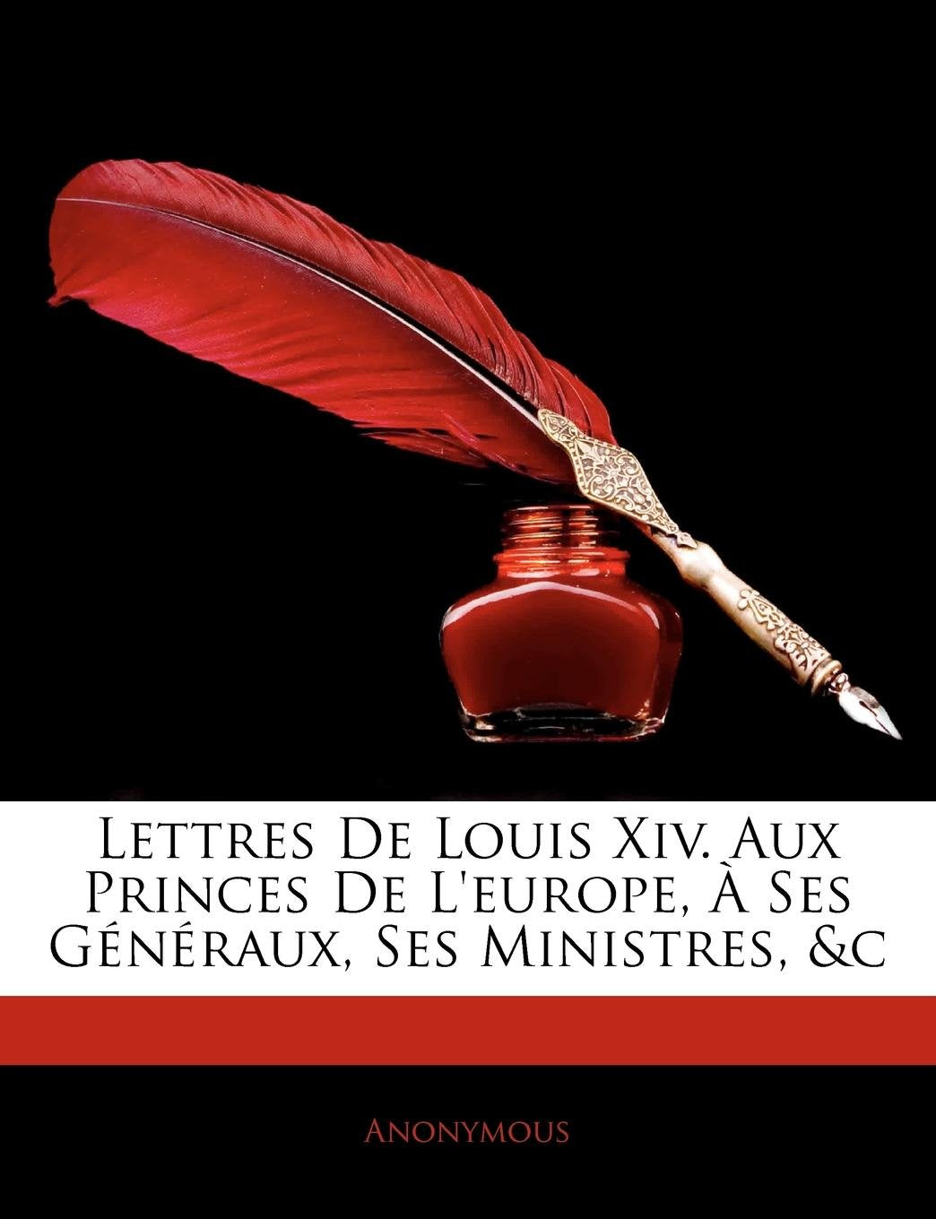 Lettres de Louis XIV. Aux Princes de L'Europe, a Ses Generaux, Ses Ministres, &C book