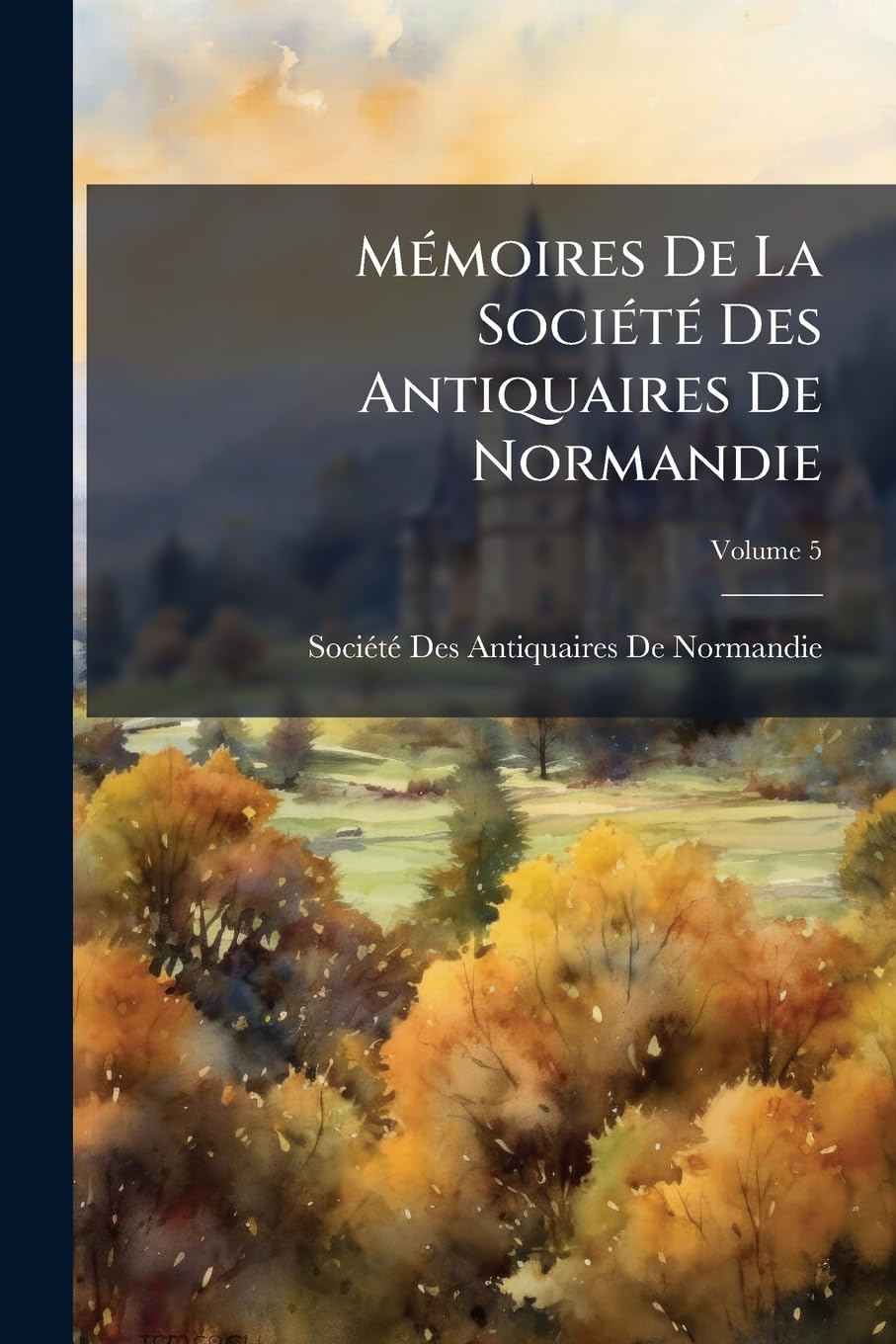 Mémoires De La Société Des Antiquaires De Normandie; Volume 5 book