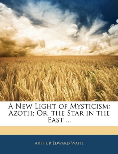 A New Light of Mysticism: Azoth; Or, the Star in the East ... Religion & Esotericism