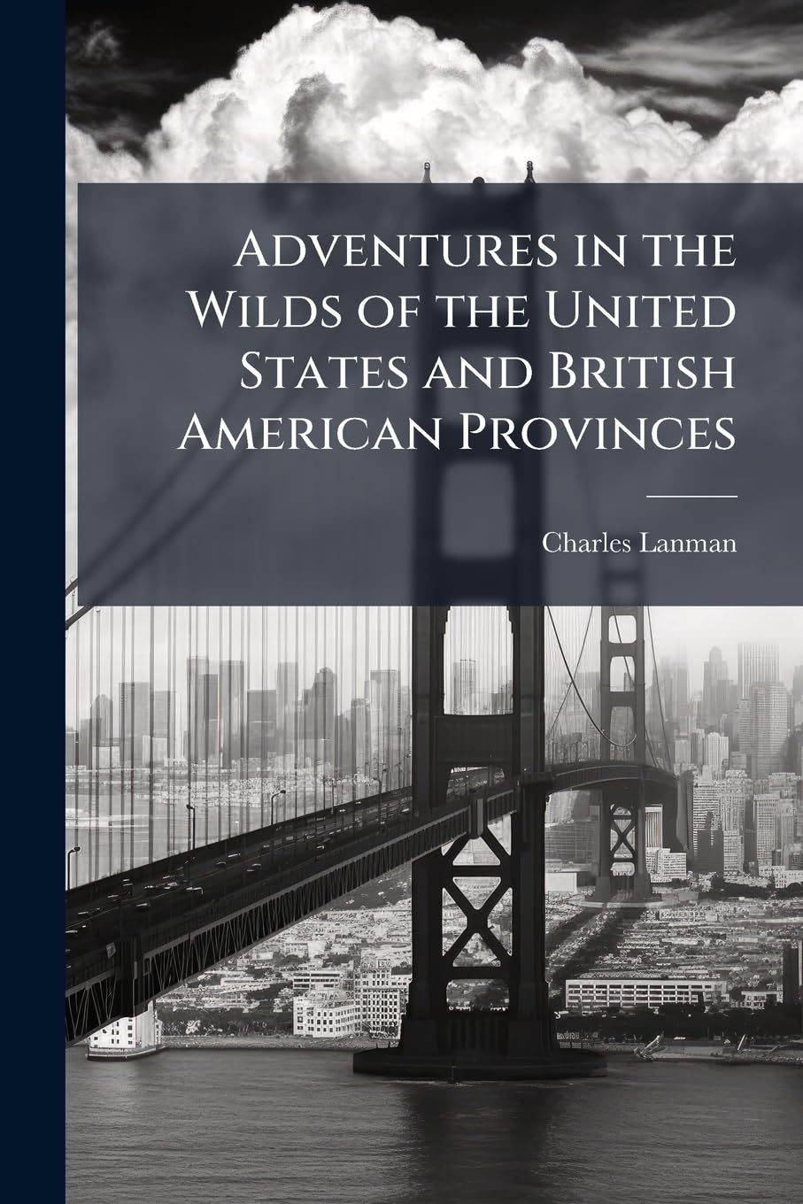 Adventures in the Wilds of the United States and British American Provinces Politics & History