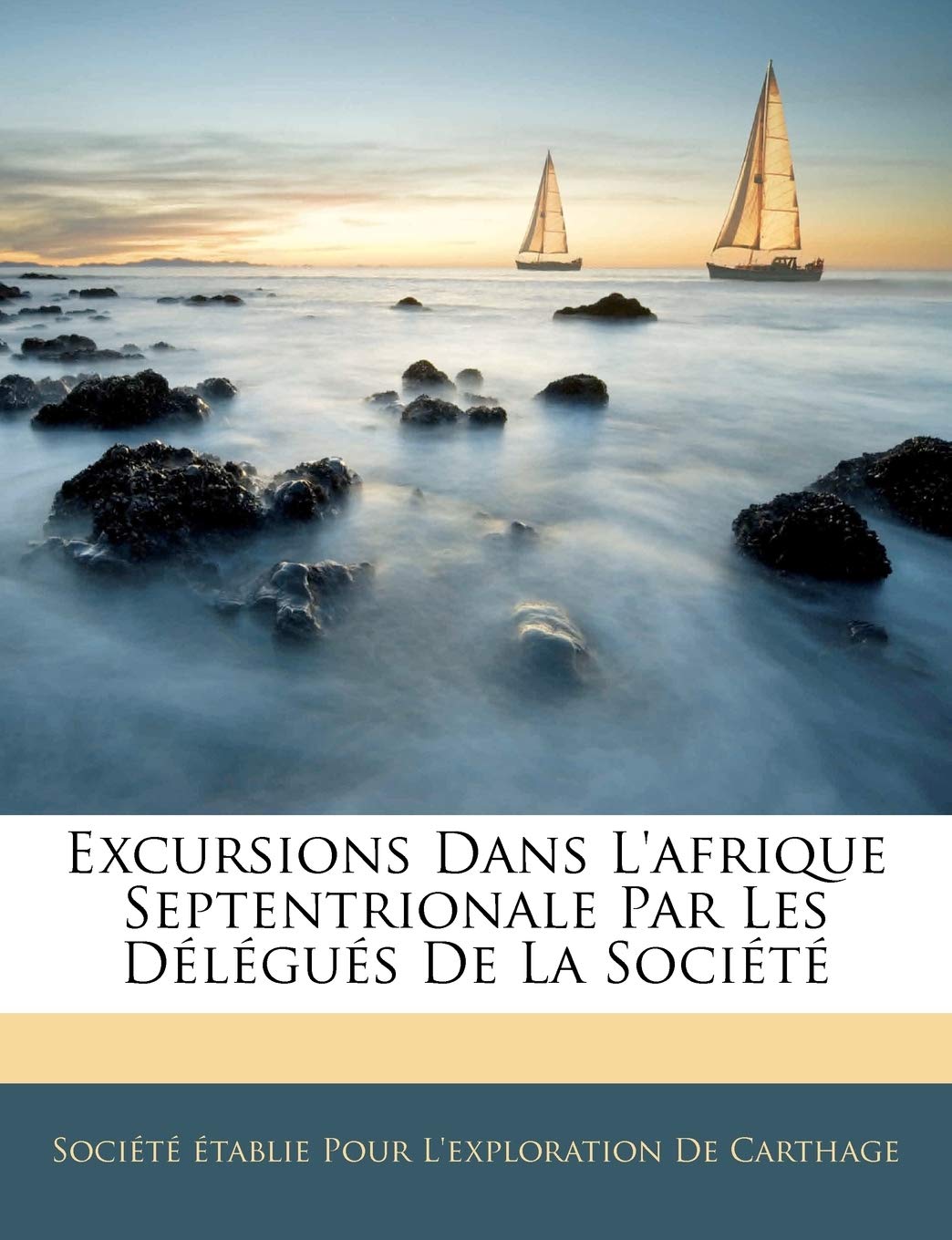 Excursions Dans l'Afrique Septentrionale Par Les Delegues de la Societe Politics & History