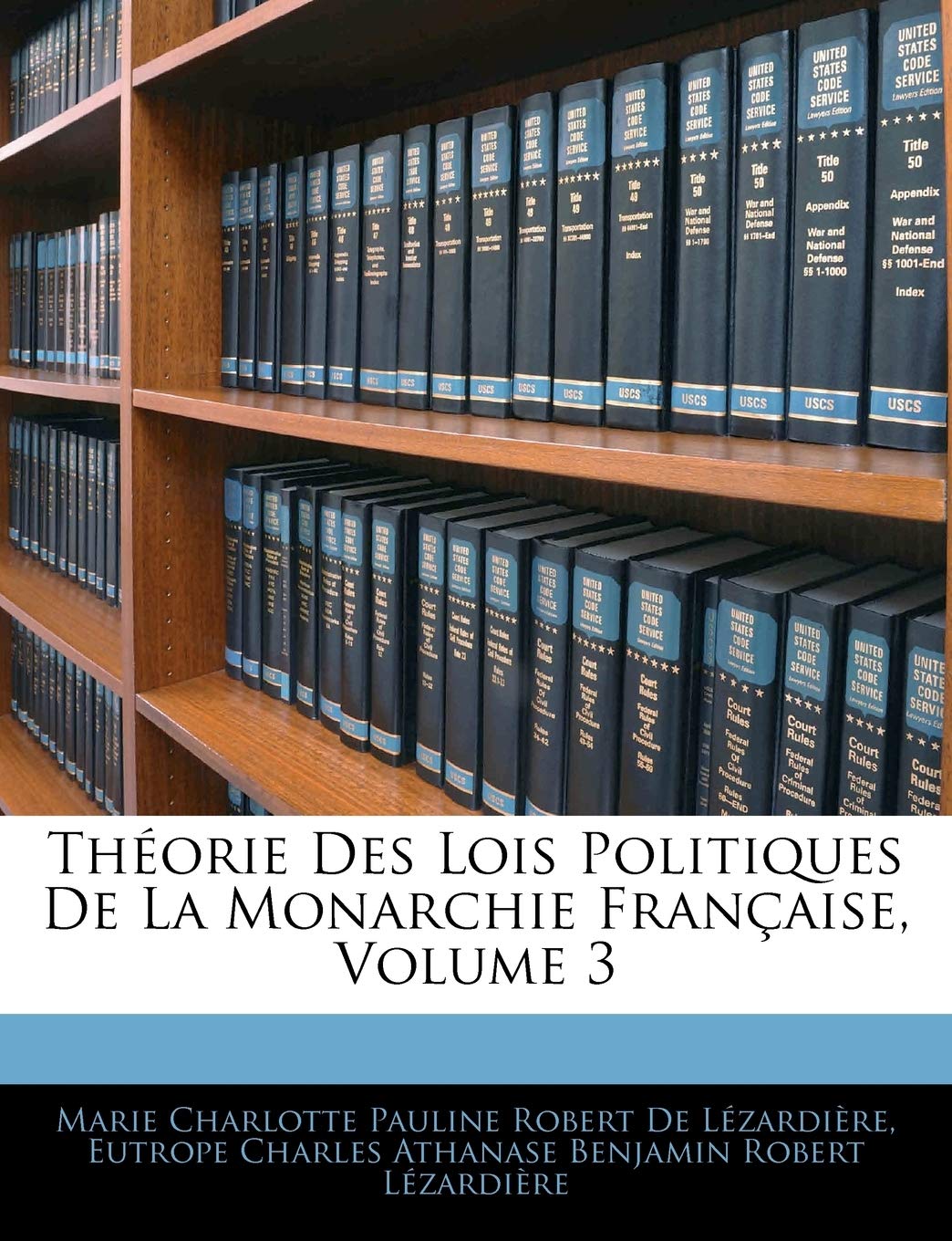 Théorie Des Lois Politiques De La Monarchie Française, Volume 3 Politics & History