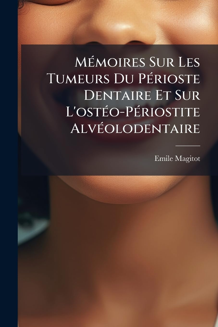 Mémoires Sur Les Tumeurs Du Périoste Dentaire Et Sur L'ostéo-Périostite Alvéolodentaire book