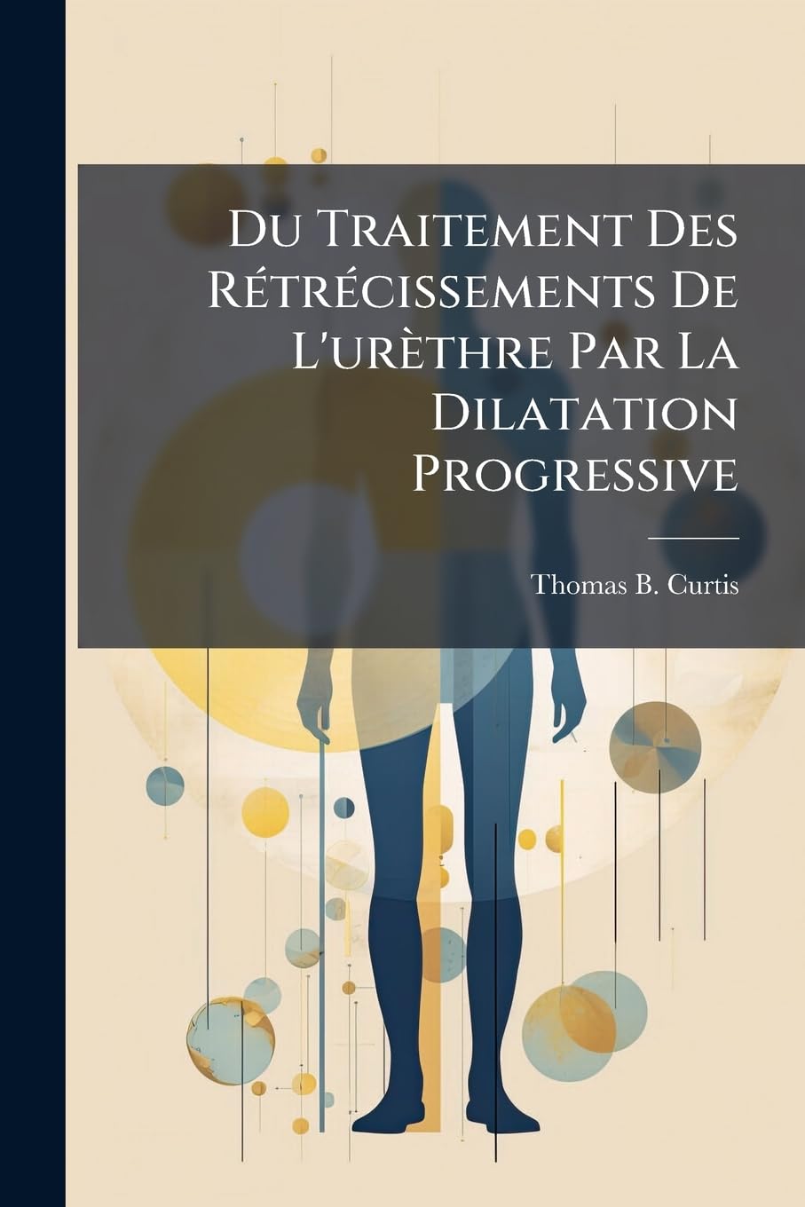 Du Traitement Des Rétrécissements de l'Urèthre Par La Dilatation Progressive book