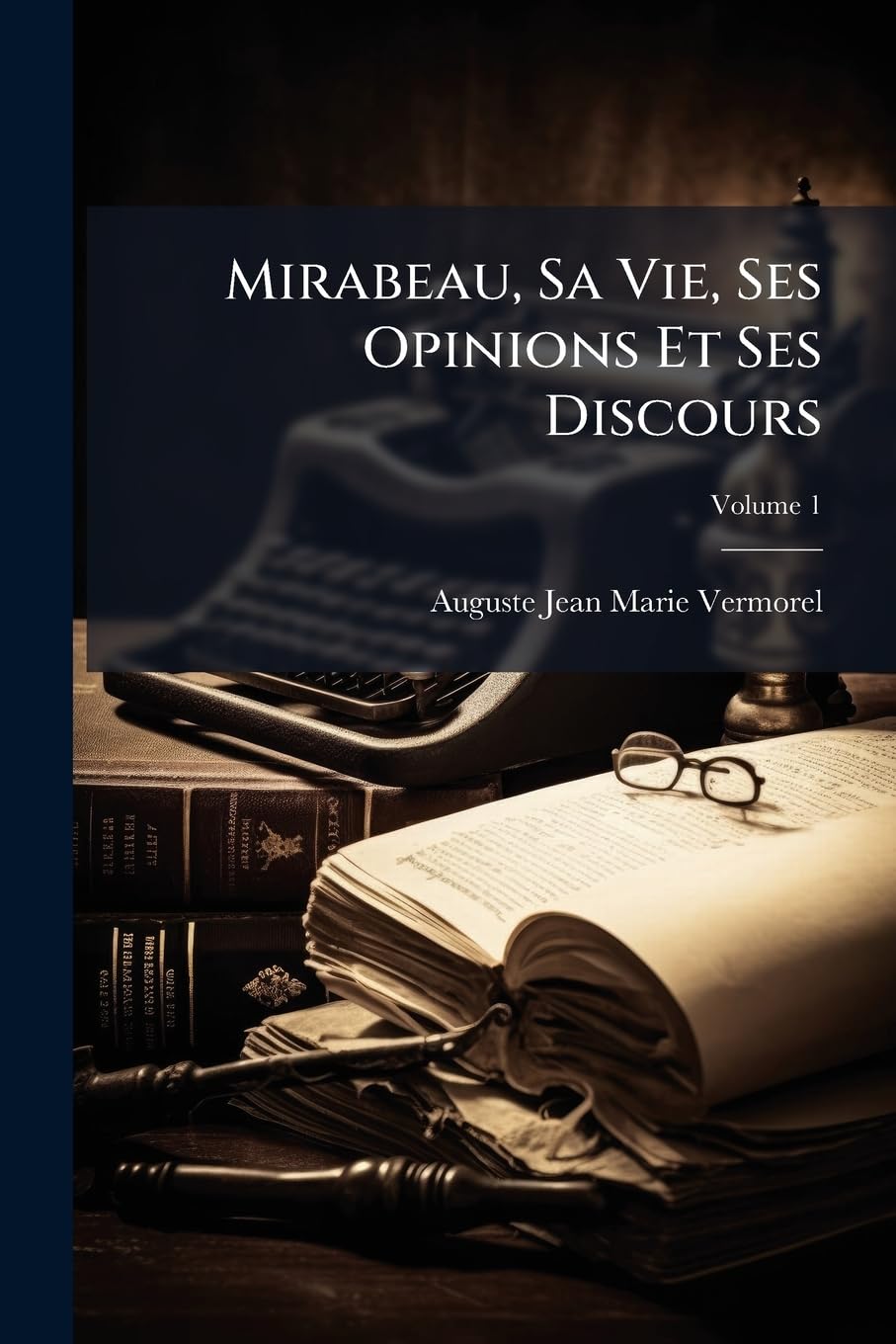Mirabeau, Sa Vie, Ses Opinions Et Ses Discours, Volume 1 book