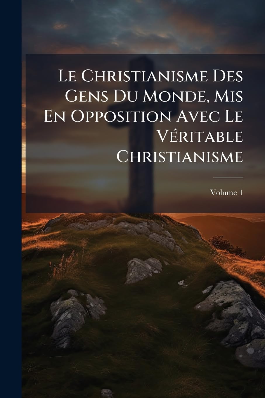 Le Christianisme Des Gens Du Monde, MIS En Opposition Avec Le Véritable Christianisme, Volume 1 book