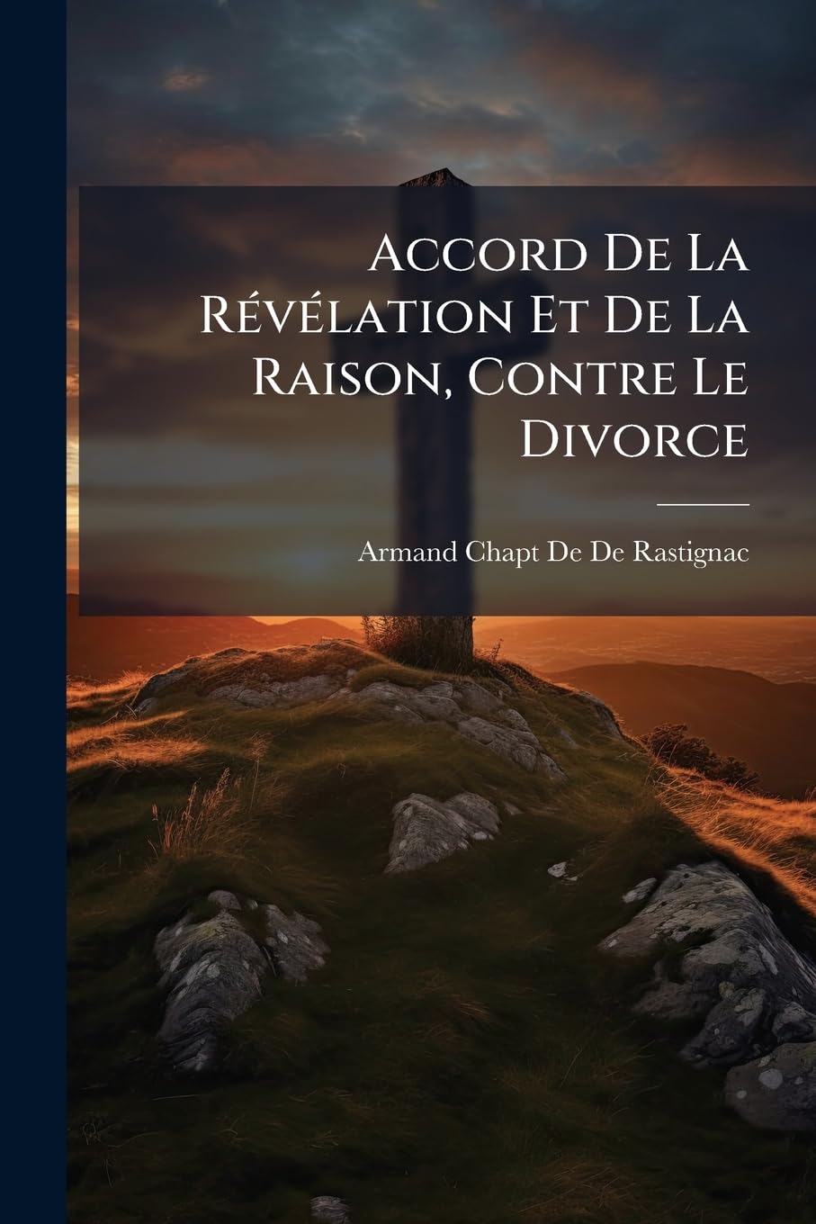 Accord De La Révélation Et De La Raison, Contre Le Divorce: Coutumes & Loix De Plusieurs Anciens Peuples Sur Le Divorce, &c book