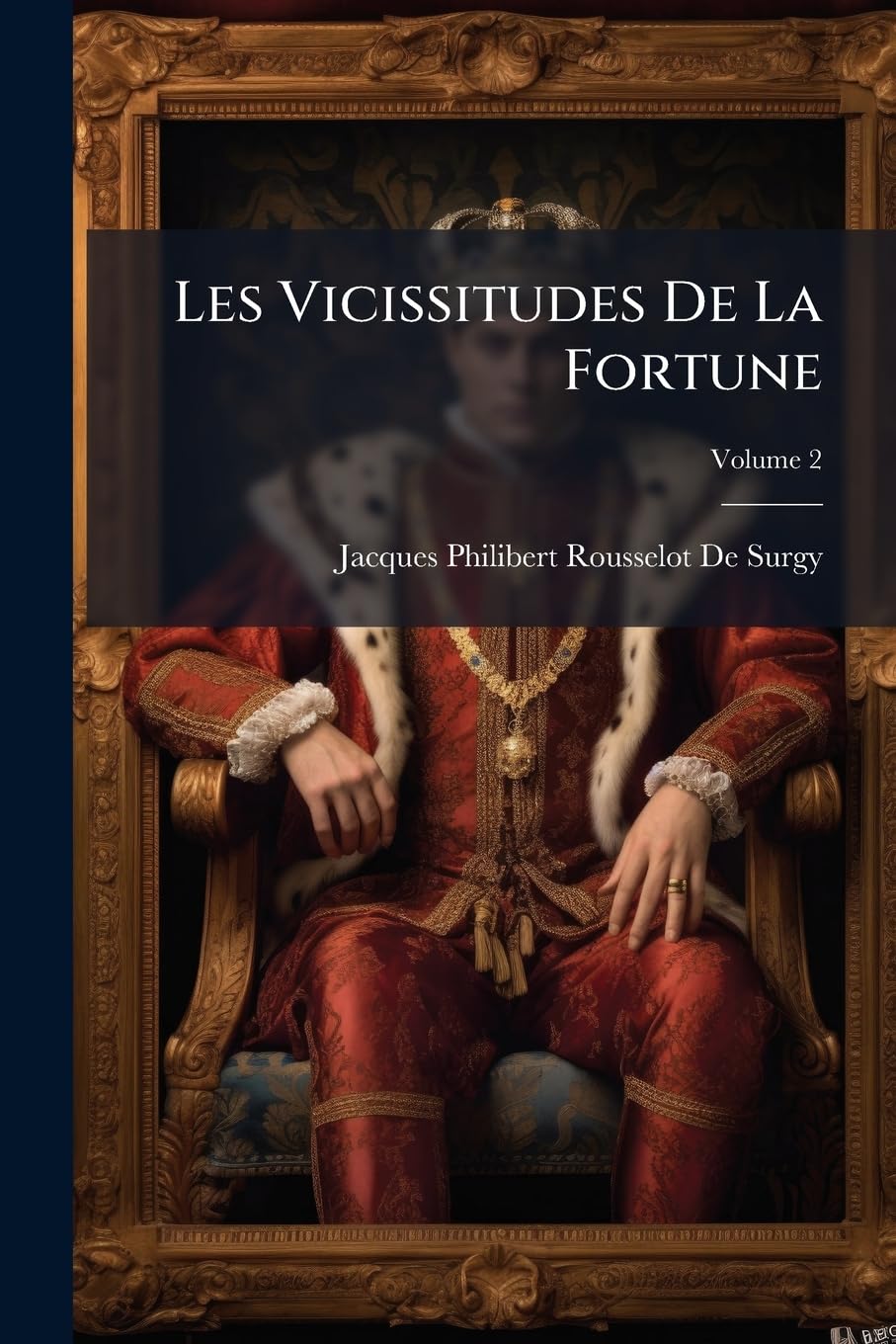 Les Vicissitudes de la Fortune: Ou, Cours de Morale Mise En Action. Pour Servir À l'Histoire de l'Humanité, Volume 2 book