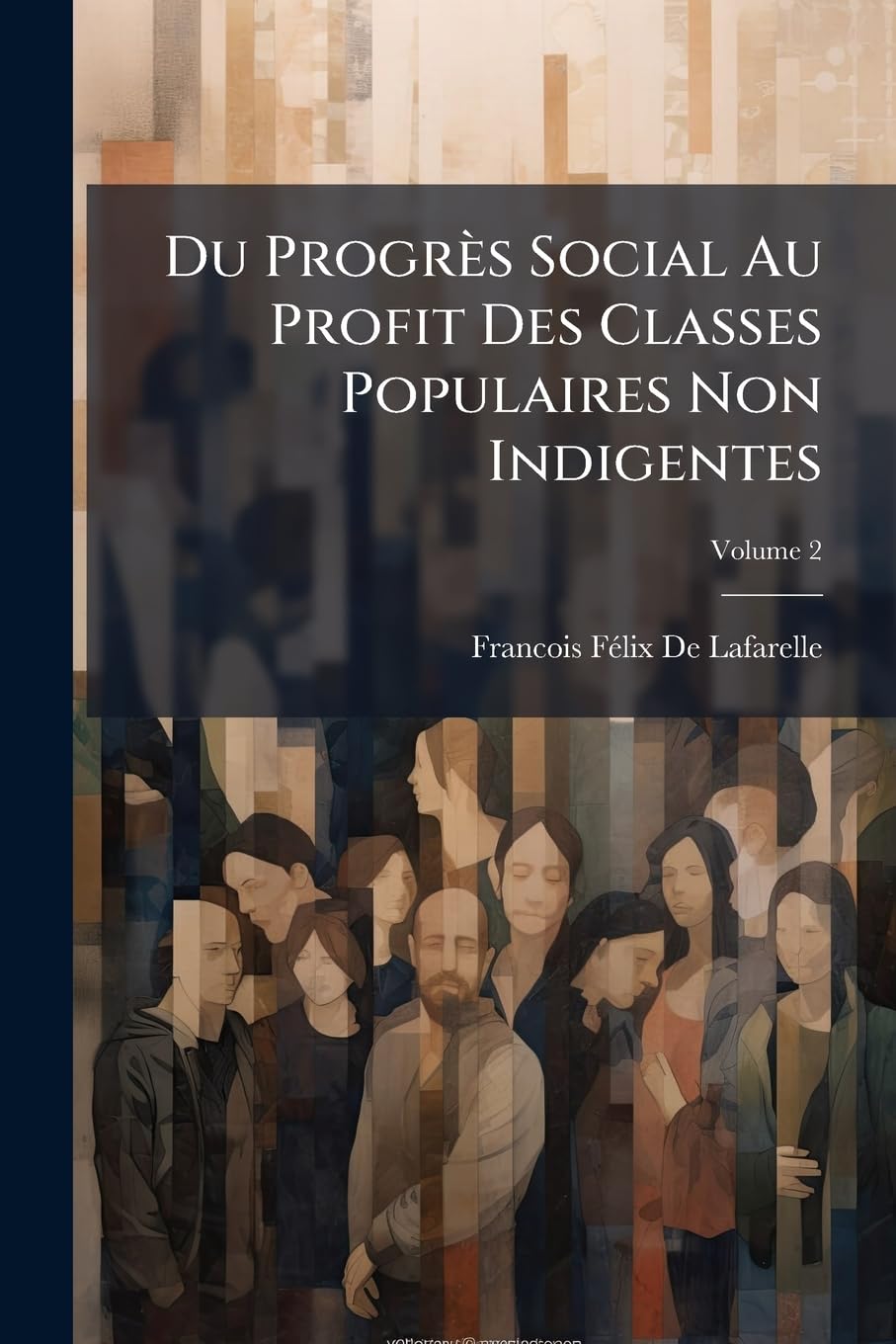 Du Progrès Social Au Profit Des Classes Populaires Non Indigentes: Ou Études Philosophiques Et Économiques Sur L'amélioration Matérielle Et Morale Du Plus Grand Nombre, Volume 2 book