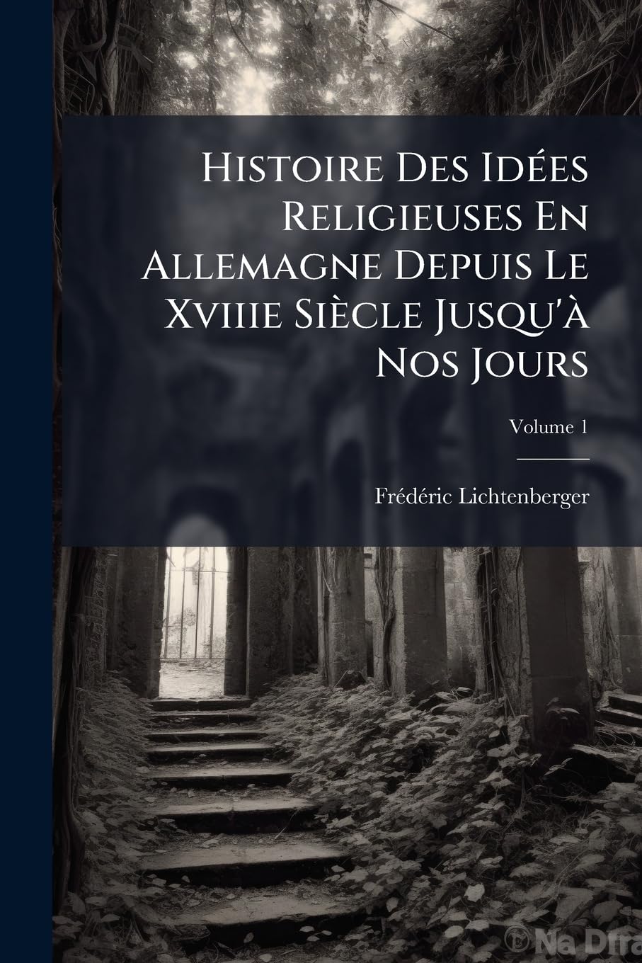 Histoire Des Idées Religieuses En Allemagne Depuis Le Xviiie Siècle Jusqu'à Nos Jours, Volume 1 book