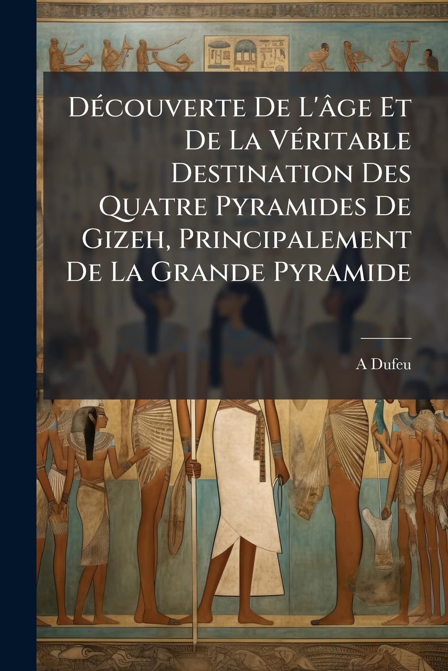 Découverte De L'âge Et De La Véritable Destination Des Quatre Pyramides De Gizeh, Principalement De La Grande Pyramide book