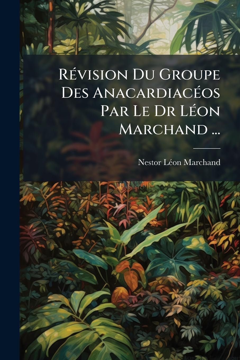 Révision Du Groupe Des Anacardiacéos Par Le Dr Léon Marchand ... book
