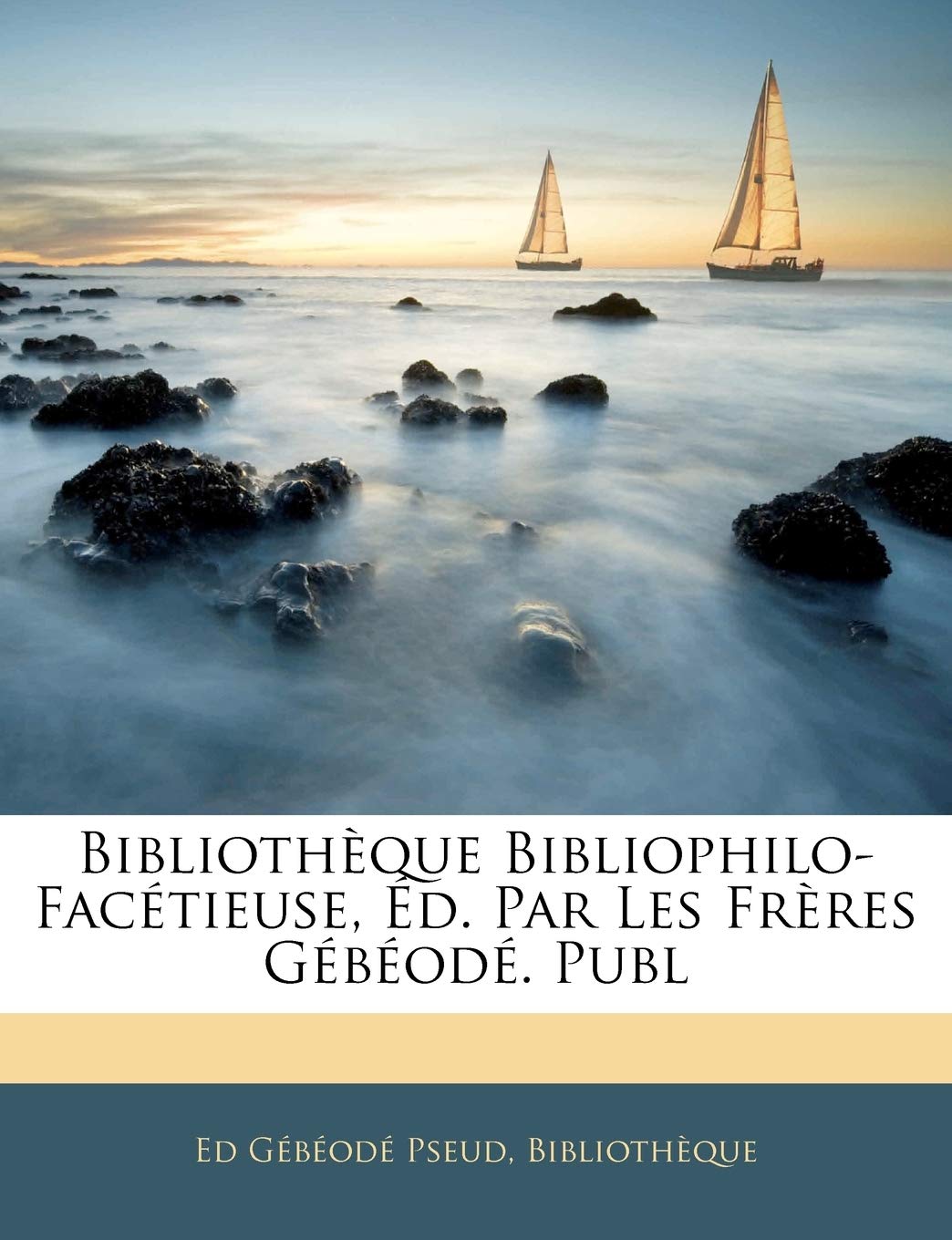 Bibliothèque Bibliophilo-Facétieuse, Éd. Par Les Frères Gébéodé. Publ book