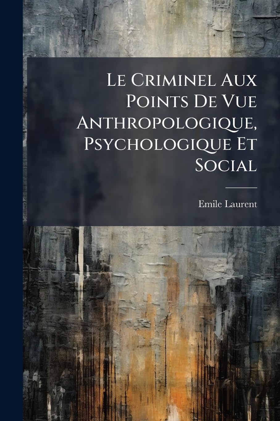 Le Criminel Aux Points de Vue Anthropologique, Psychologique Et Social book