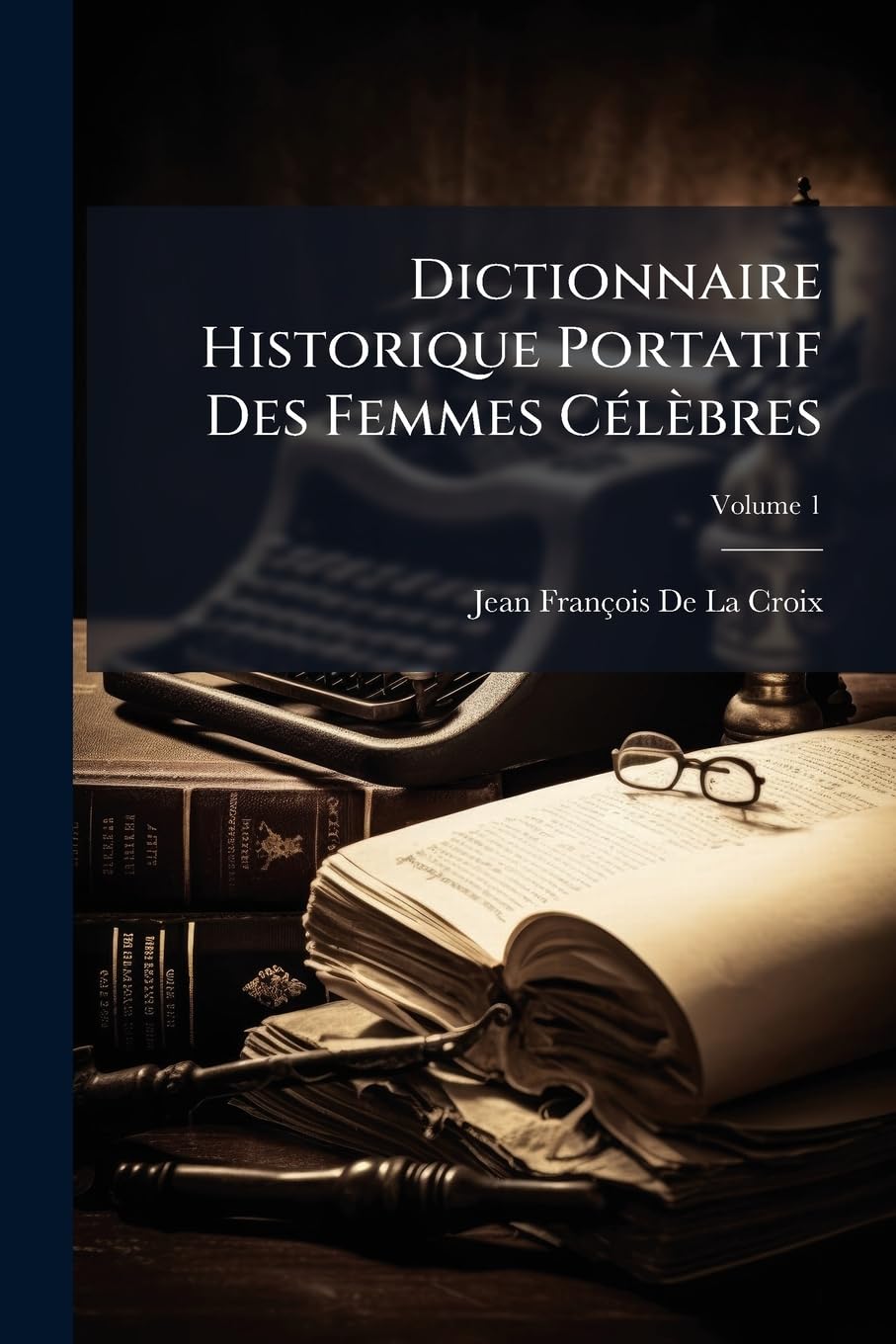 Dictionnaire Historique Portatif Des Femmes Célèbres: Tome Premier-Troisieme, Volume 1 book