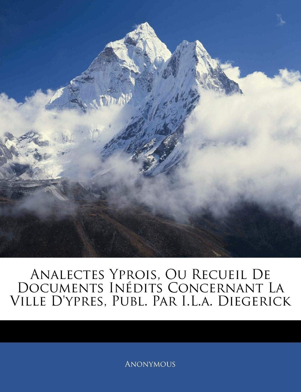 Analectes Yprois, Ou Recueil de Documents Inedits Concernant La Ville D'Ypres, Publ. Par I.L.A. Diegerick book