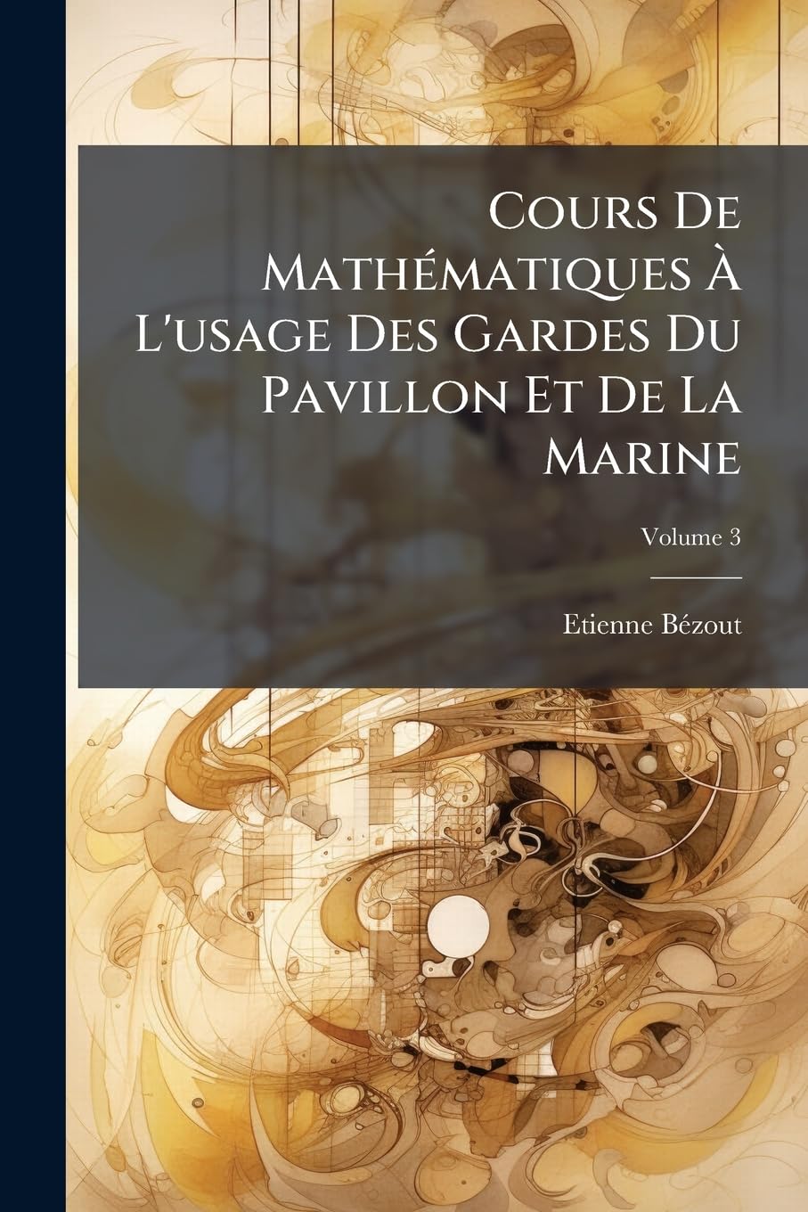 Cours De Mathématiques À L'usage Des Gardes Du Pavillon Et De La Marine: Avec Les Suites, Volume 3 book