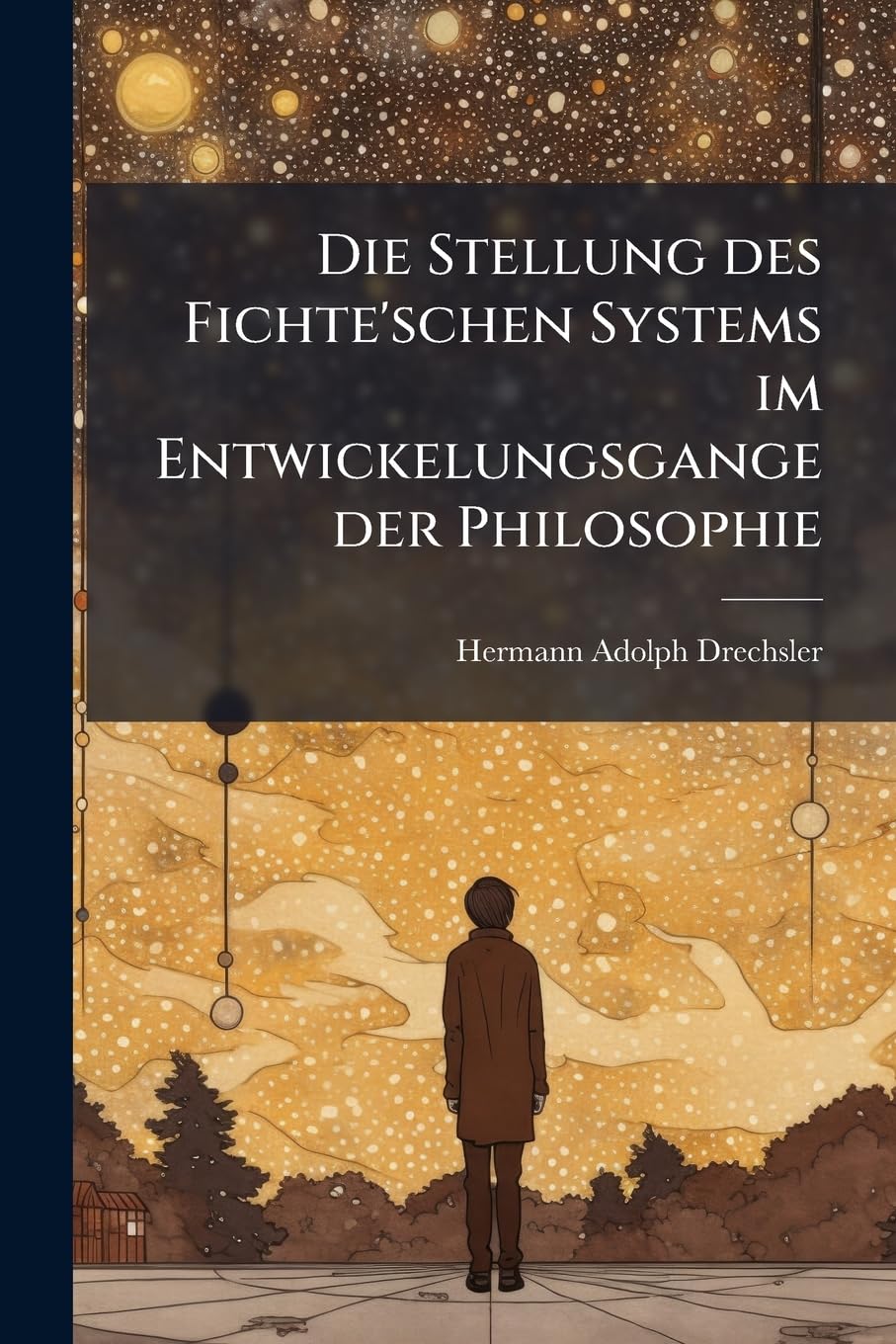 Die Stellung Des Fichte'schen Systems Im Entwickelungsgange Der Philosophie: Oder, Charakteristik Der Philosophischen Systeme Von Thales Bis Fichte. Zweite Auflage Philosophy